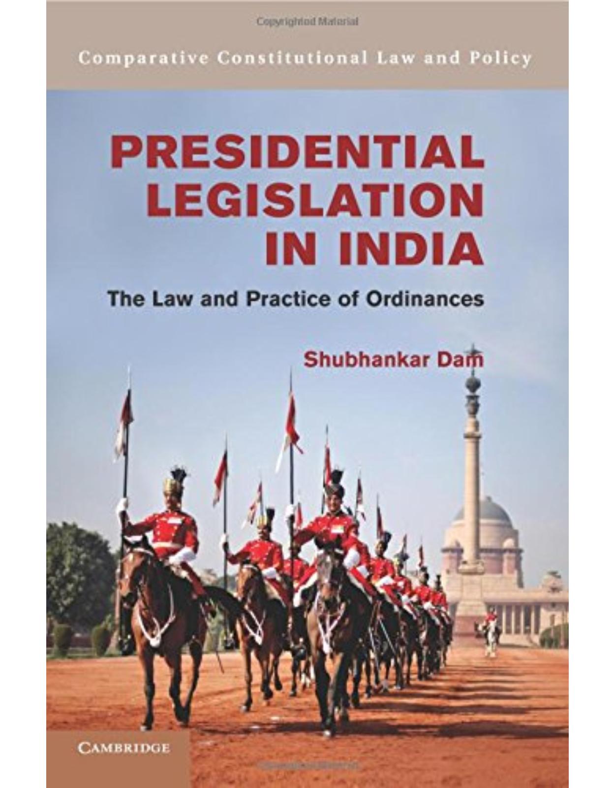 Presidential Legislation in India: The Law and Practice of Ordinances (Comparative Constitutional Law and Policy)