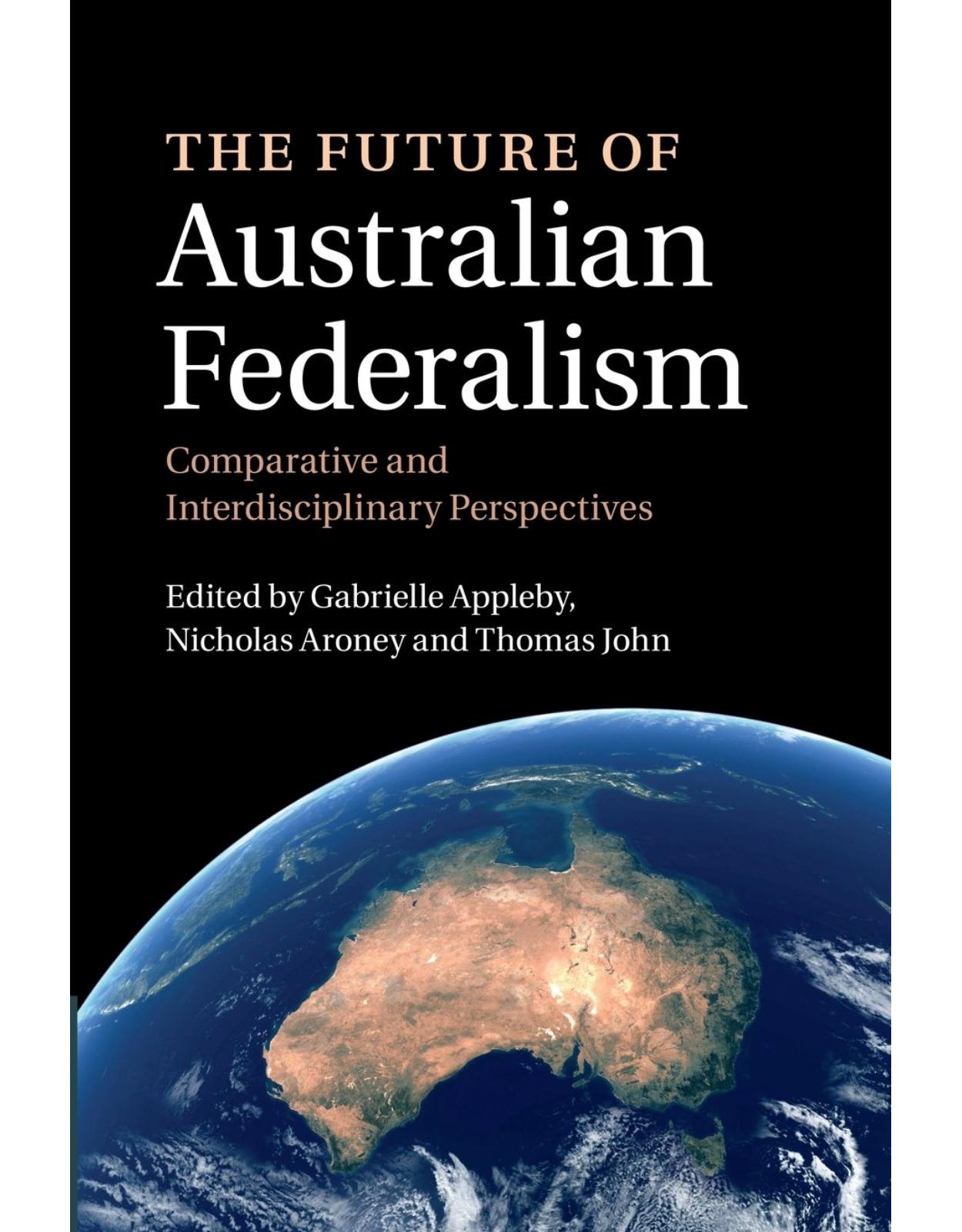 The Future of Australian Federalism: Comparative and Interdisciplinary Perspectives