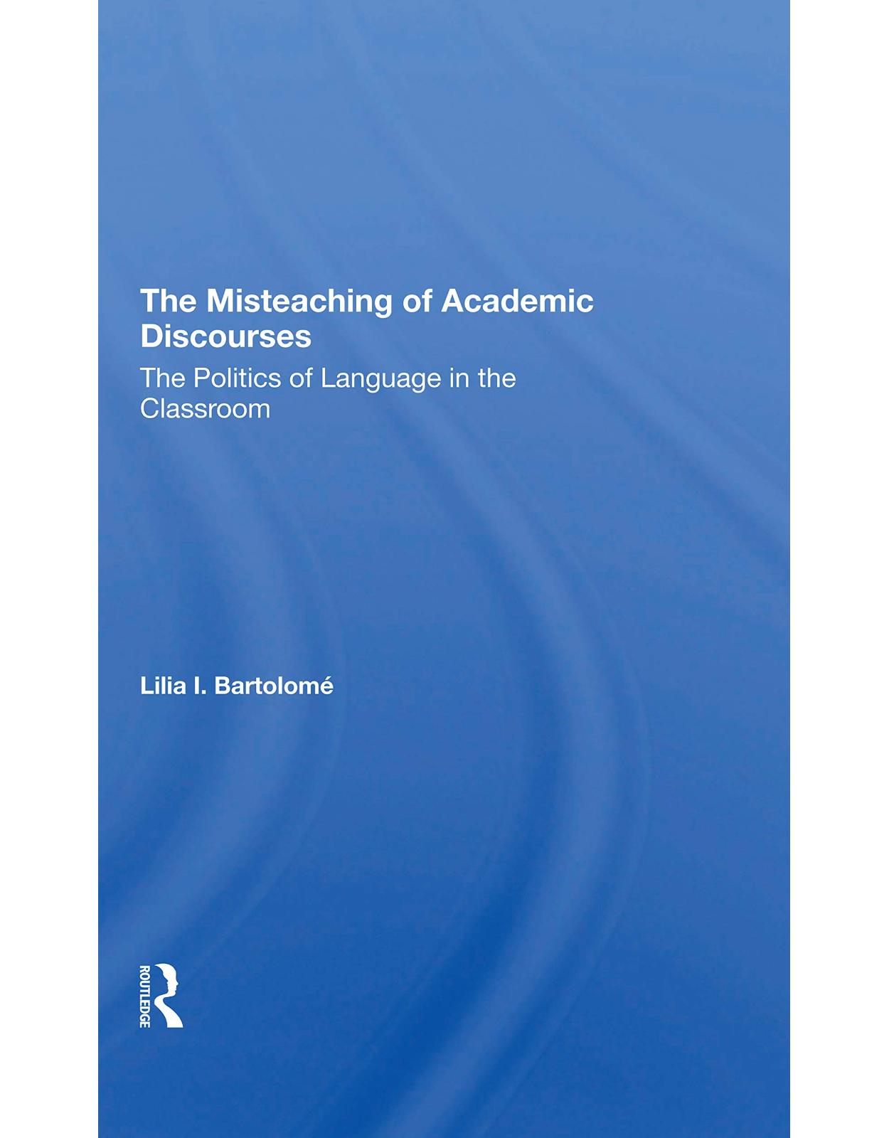 The Misteaching Of Academic Discourses: The Politics Of Language In The Classroom