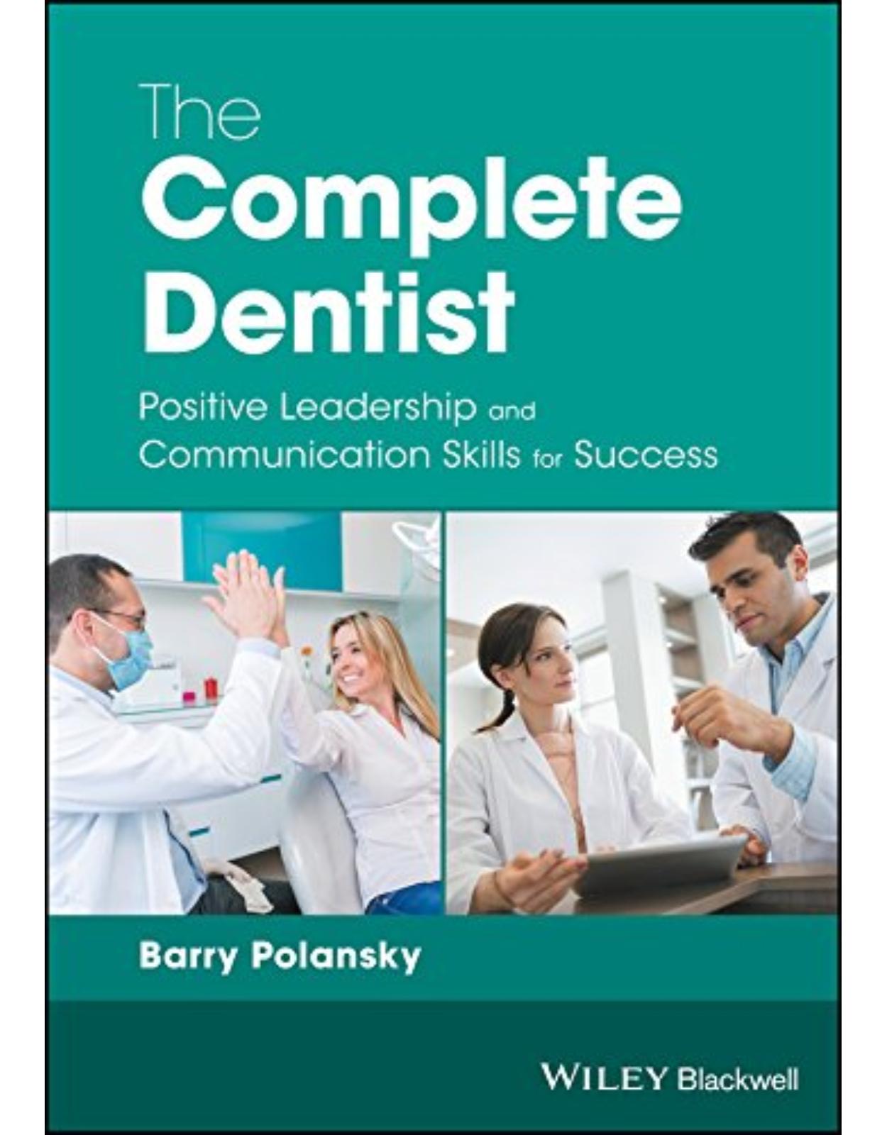 The Complete Dentist: Positive Leadership and Communication Skills for Success