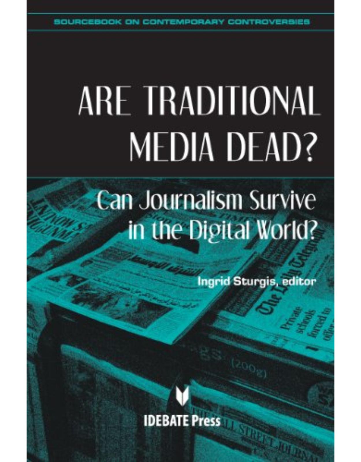 Are Traditional Media Dead? Can Journalism Survive in the Digital World? (Sourcebook on Contemporary Controversies)