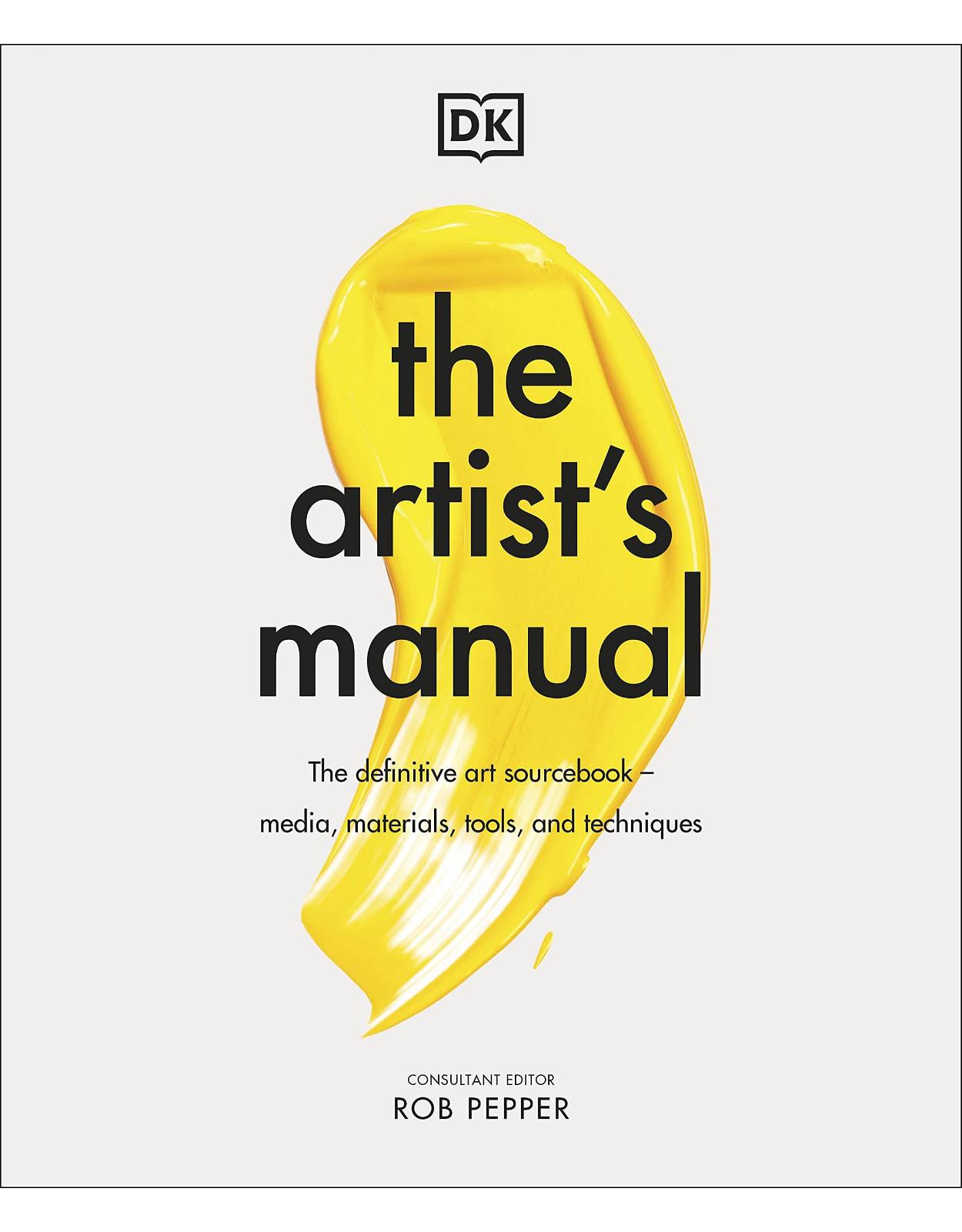 The Artist’s Manual: The Definitive Art Sourcebook: Media, Materials, Tools, and Techniques