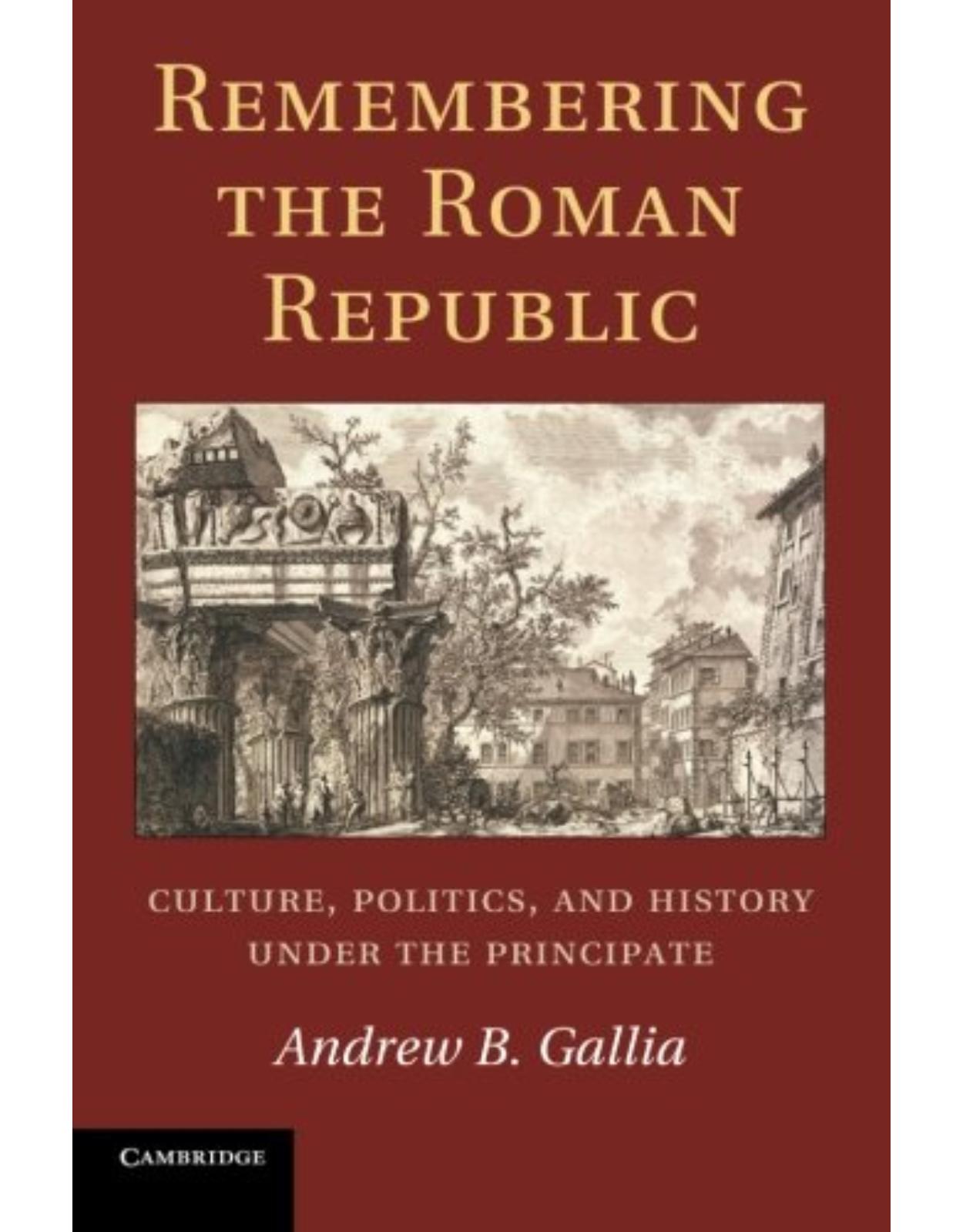 Remembering the Roman Republic: Culture, Politics and History under the Principate 