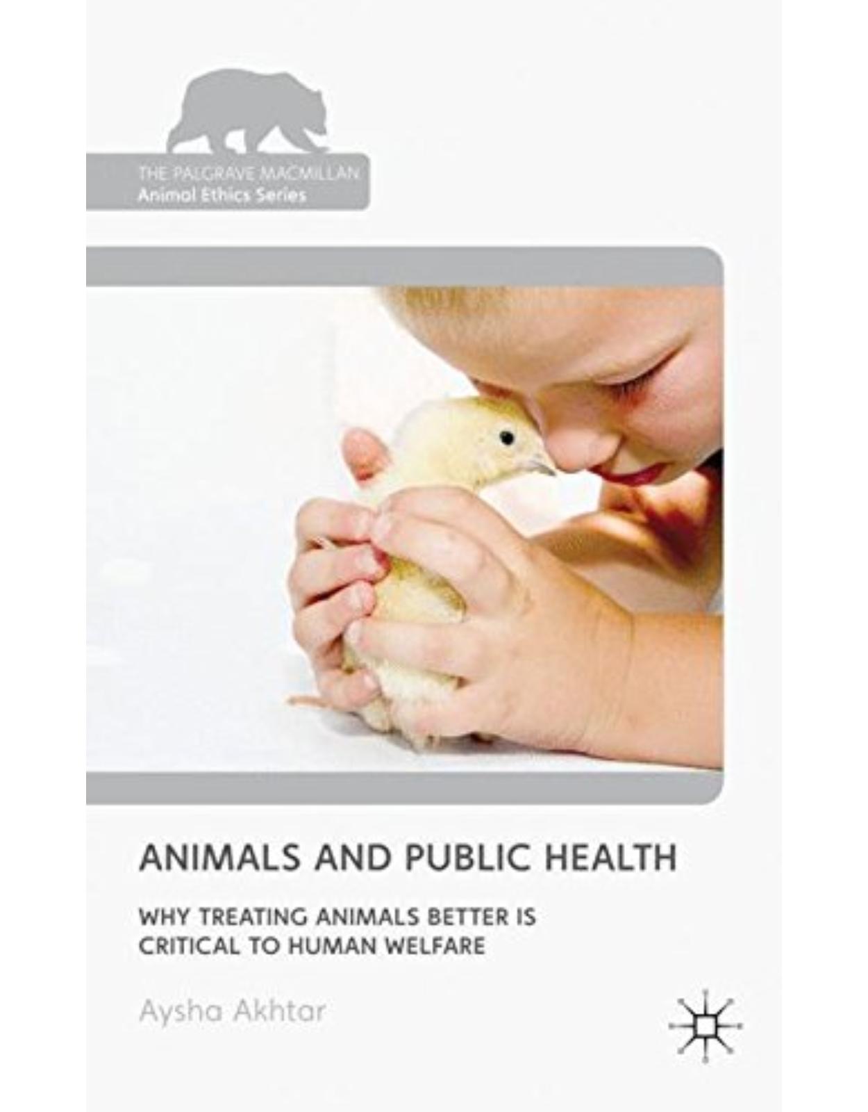 Animals and Public Health: Why Treating Animals Better Is Critical to Human Welfare 
