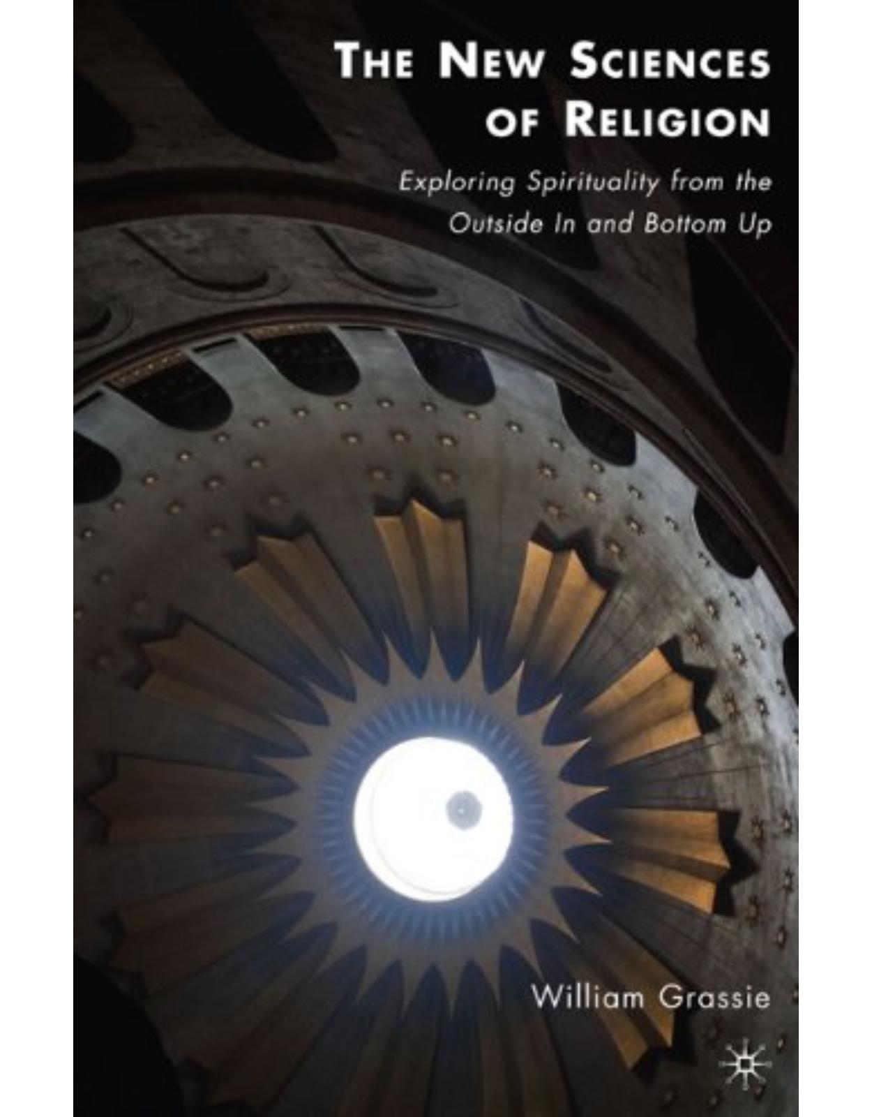 The New Sciences of Religion: Exploring Spirituality from the Outside In and Bottom Up