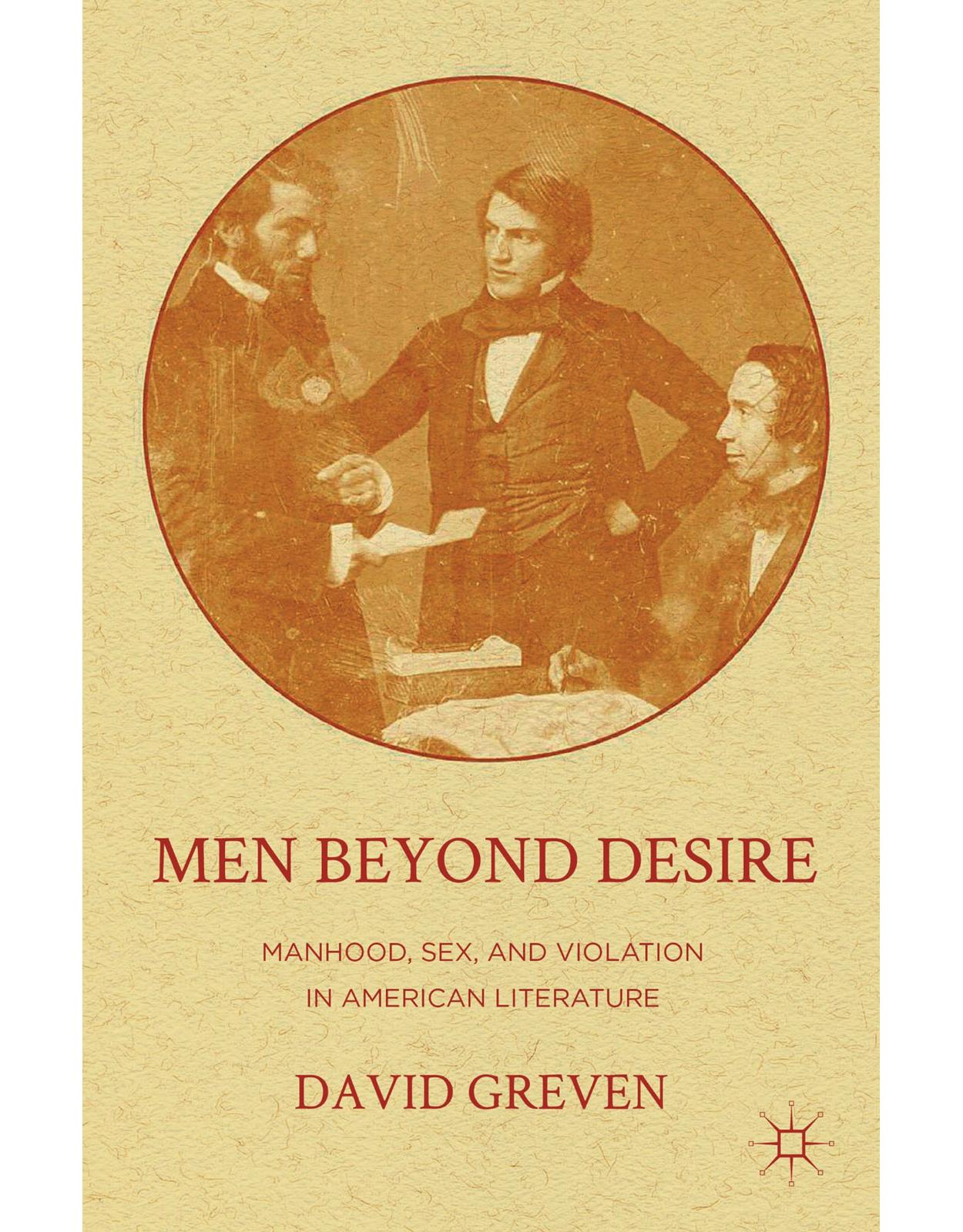 Men Beyond Desire: Manhood, Sex, and Violation in American Literature 