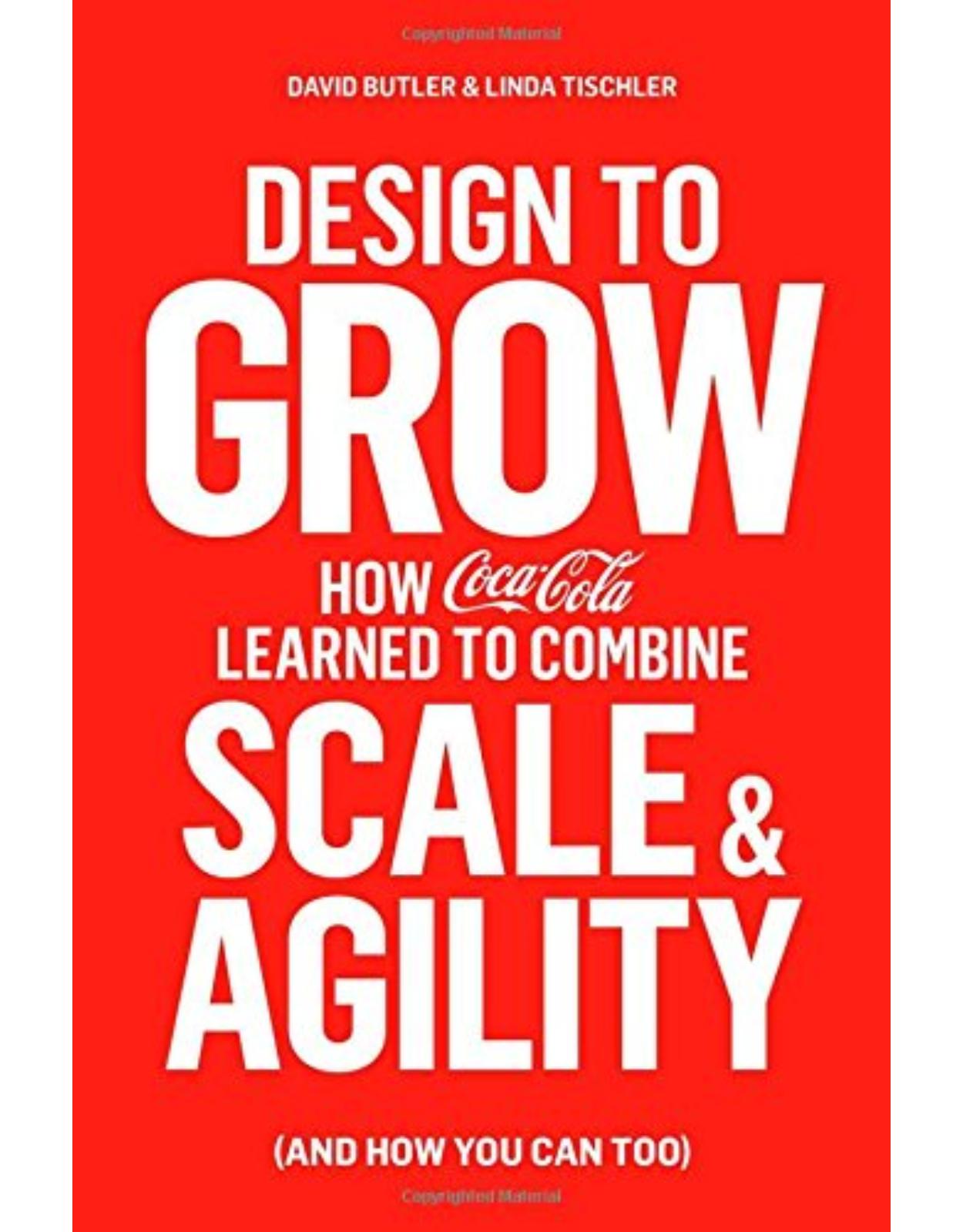 Design to Grow: How Coca-Cola Learned to Combine Scale and Agility (and How You Can, Too) 
