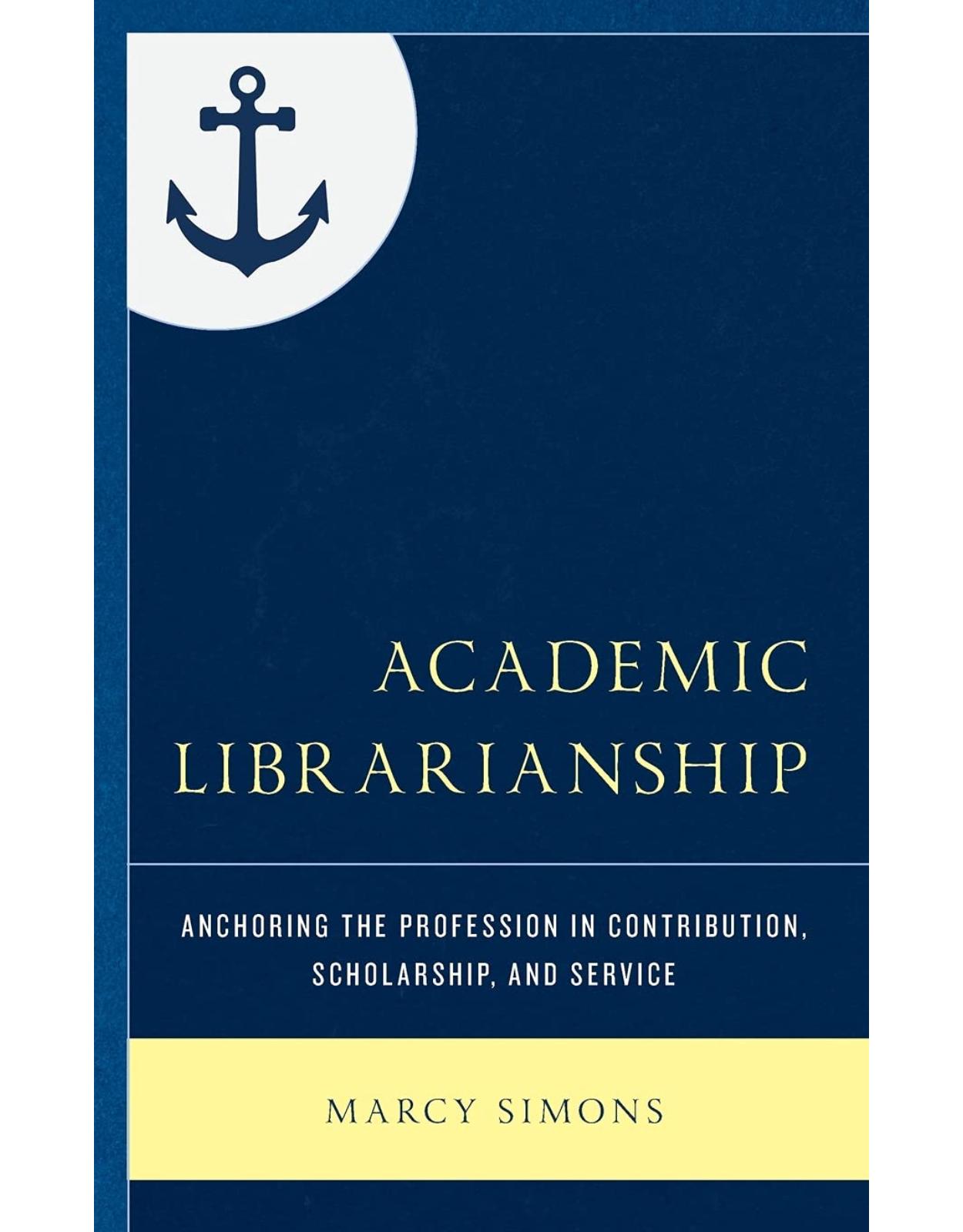 Academic Librarianship: Anchoring the Profession in Contribution, Scholarship, and Service 