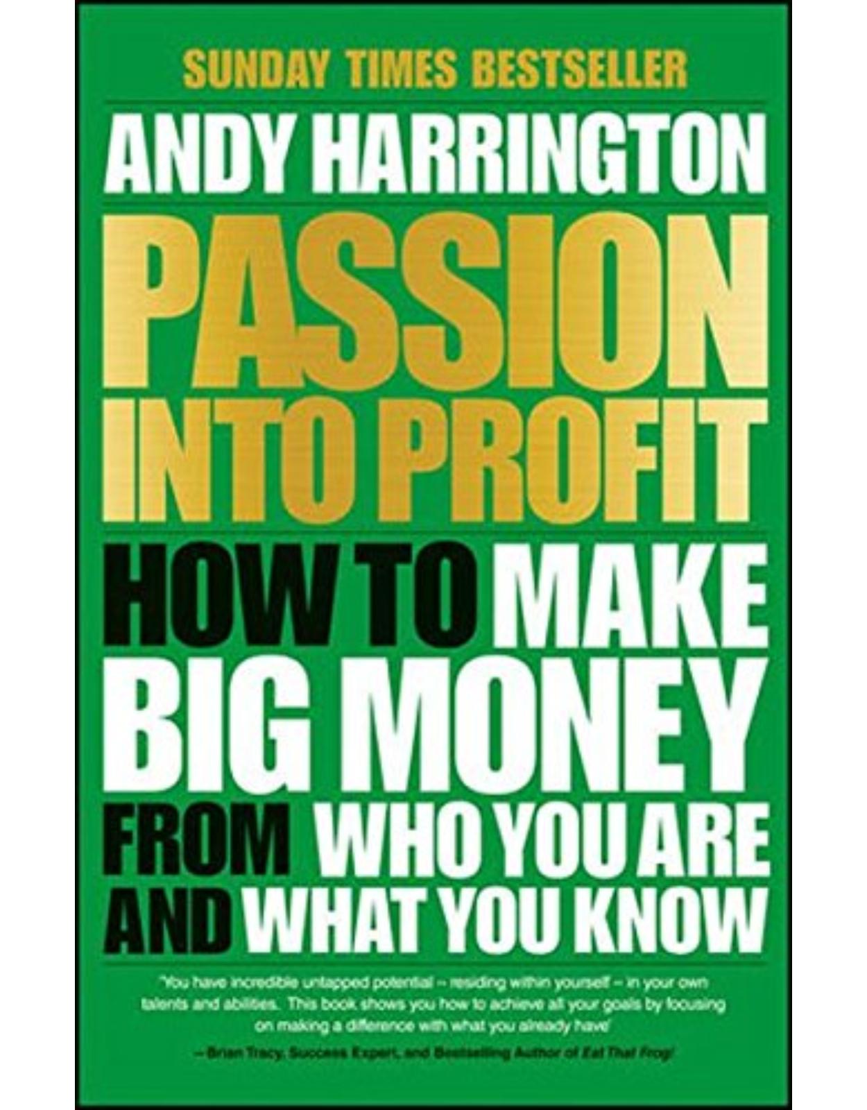 Passion into Profit: How to Make Big Money from Who You are and What You Know