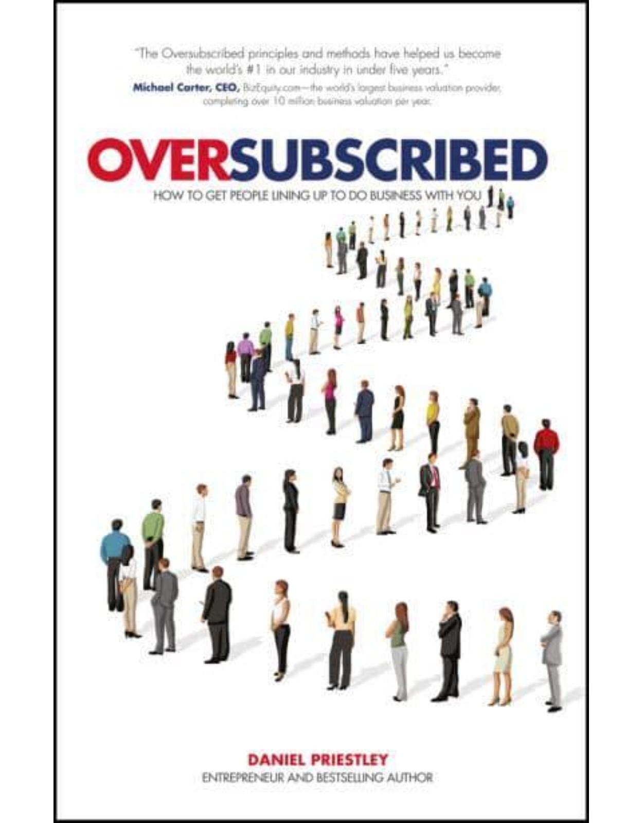 Oversubscribed: How to Get People Lining Up to Do Business with You