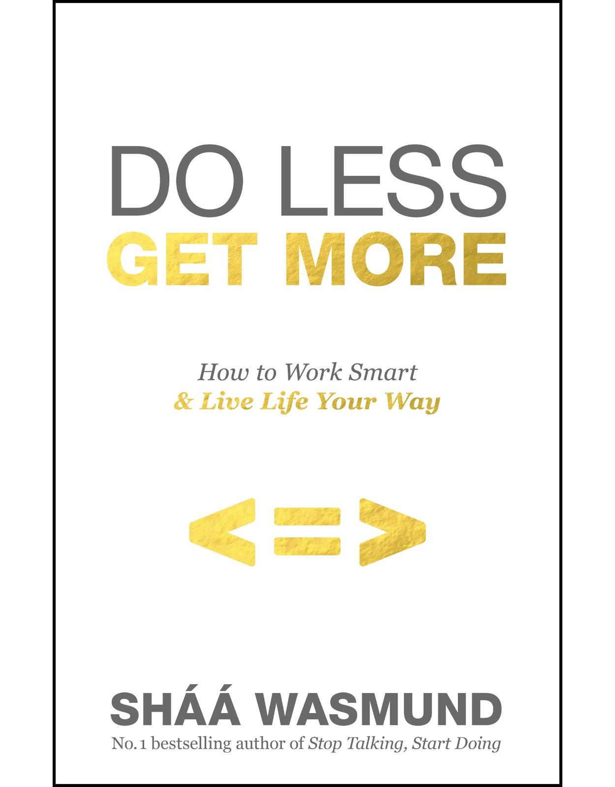 Do Less, Get More : How to Work Smart and Live Life Your Way