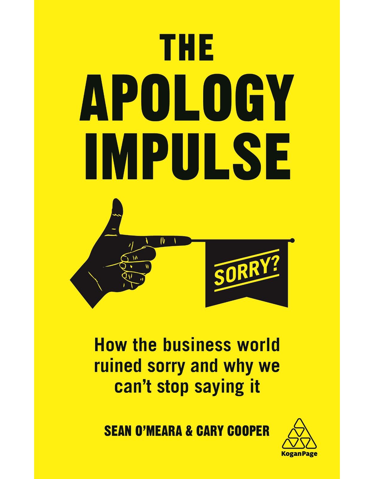 The Apology Impulse: How the Business World Ruined Sorry and Why We Can't Stop Saying It