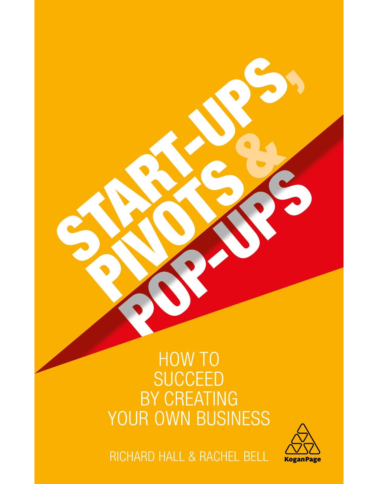 Start-Ups, Pivots and Pop-Ups: How to Succeed by Creating Your Own Business 