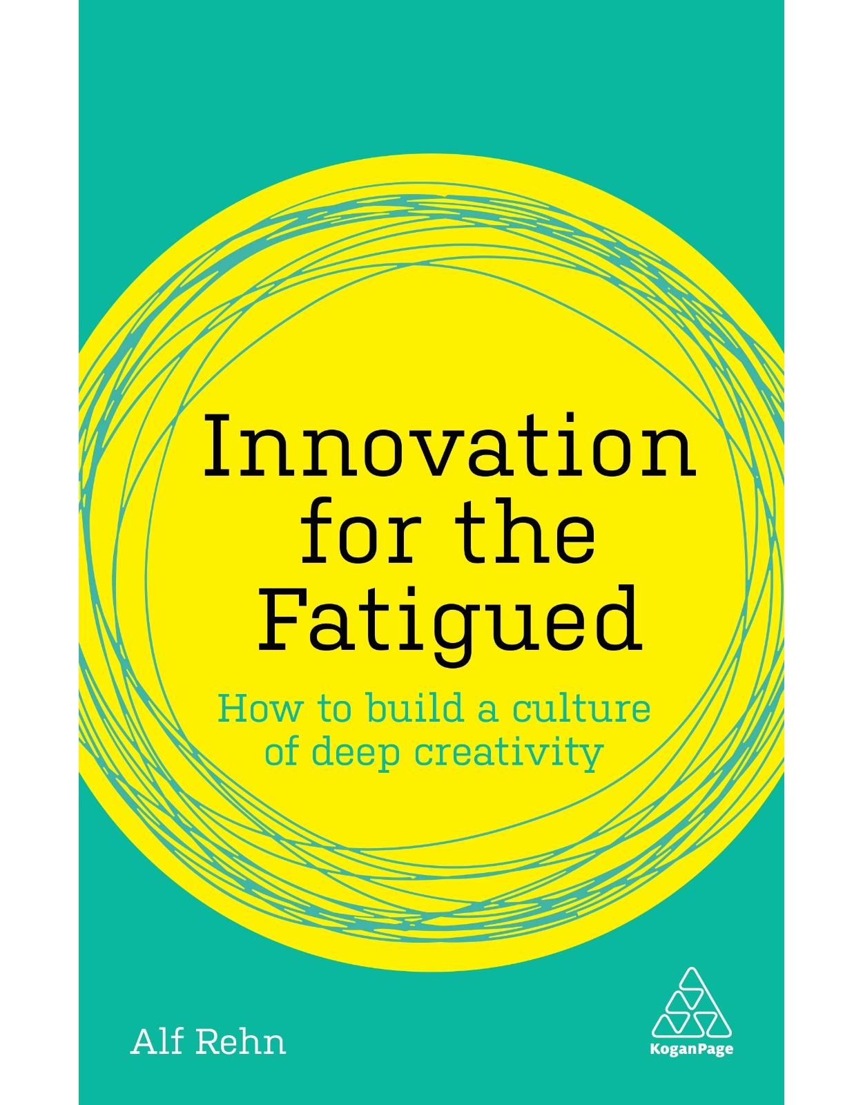 Innovation for the Fatigued: How to Build a Culture of Deep Creativity 