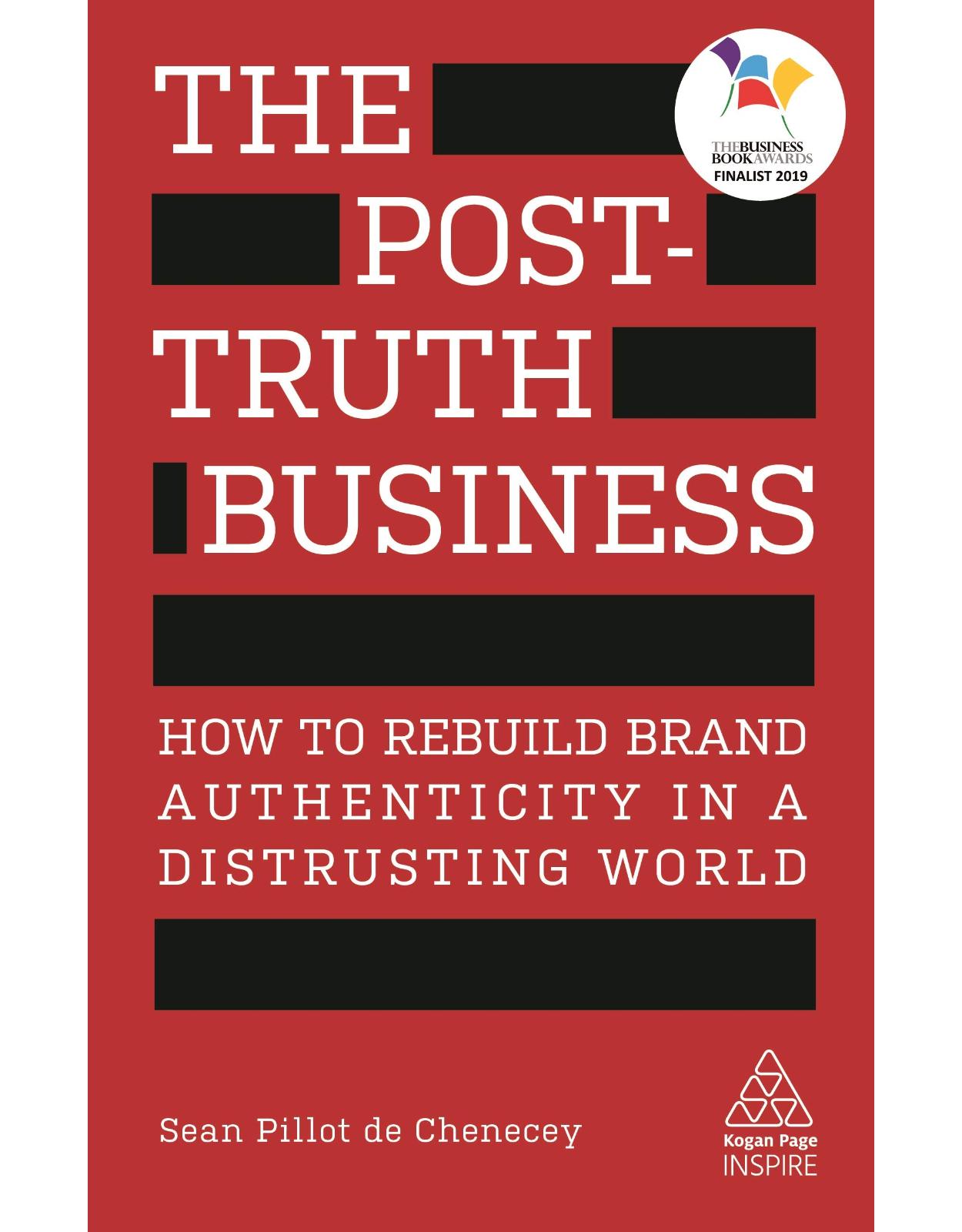 The Post-Truth Business: How to Rebuild Brand Authenticity in a Distrusting World 