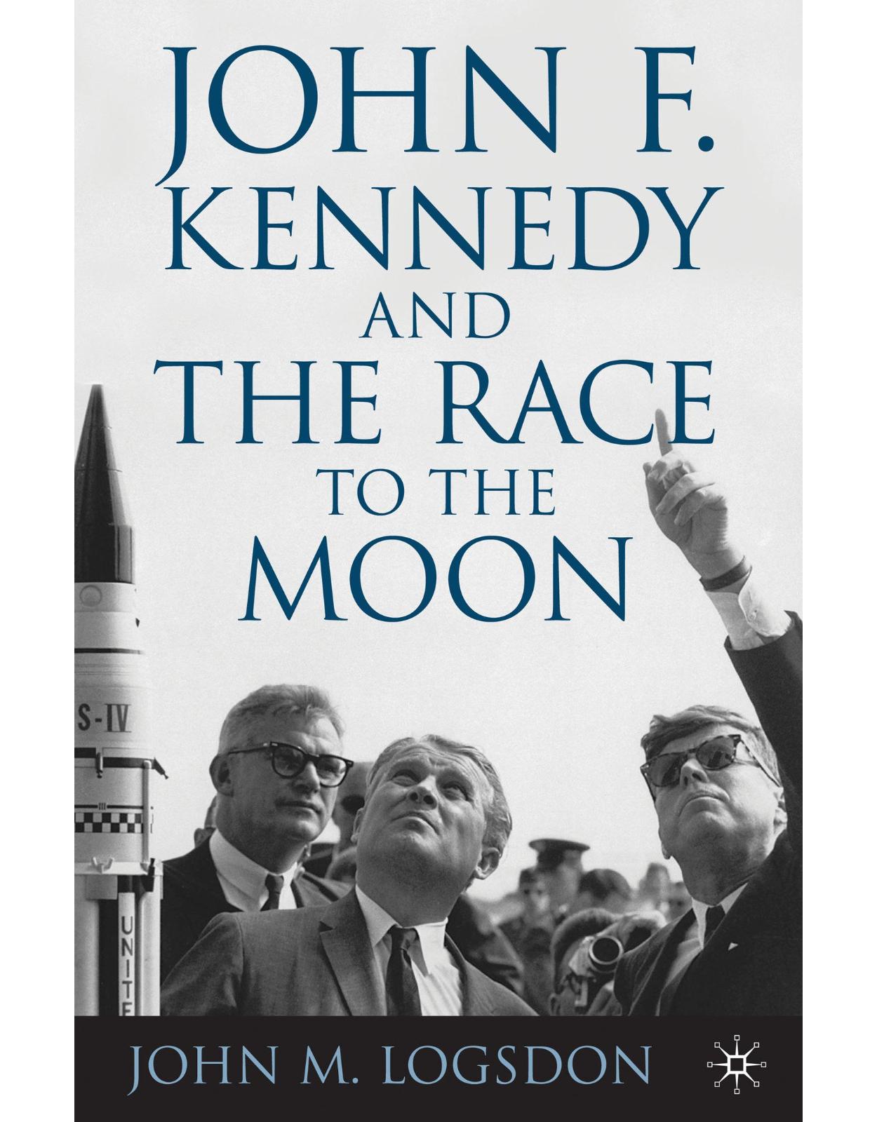 John F. Kennedy and the Race to the Moon (Palgrave Studies in the History of Science and Technology)