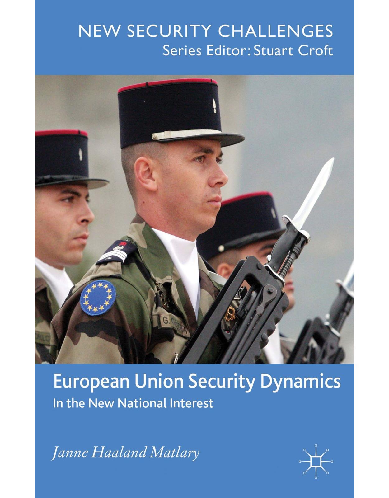 European Union Security Dynamics: In the New National Interest (New Security Challenges) 
