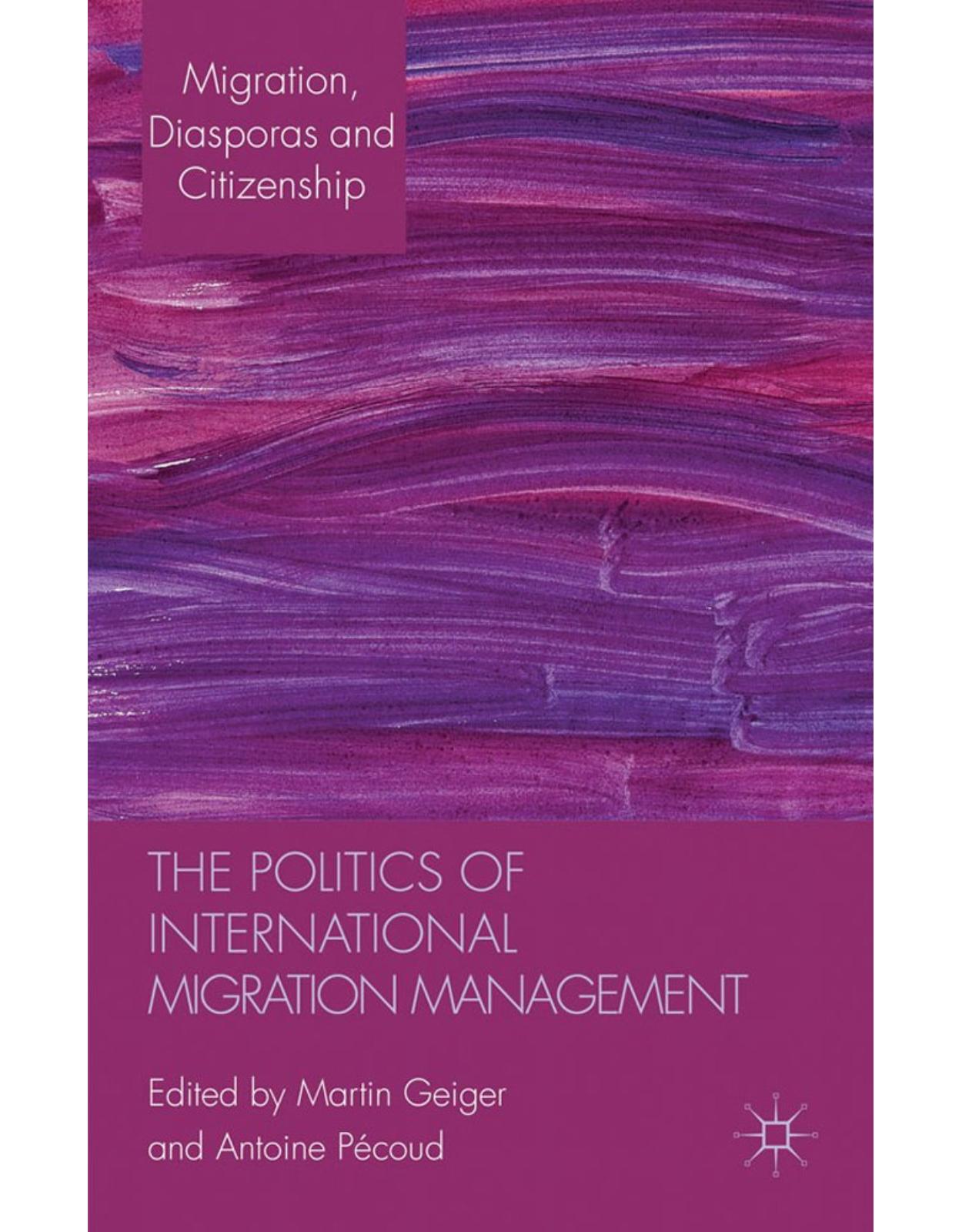 The Politics of International Migration Management (Migration, Minorities and Citizenship) 