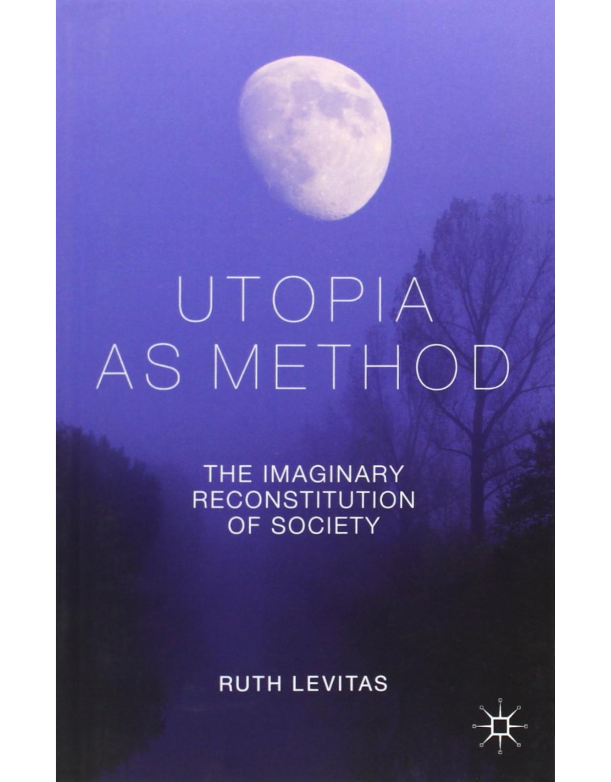 Utopia as Method: The Imaginary Reconstitution of Society