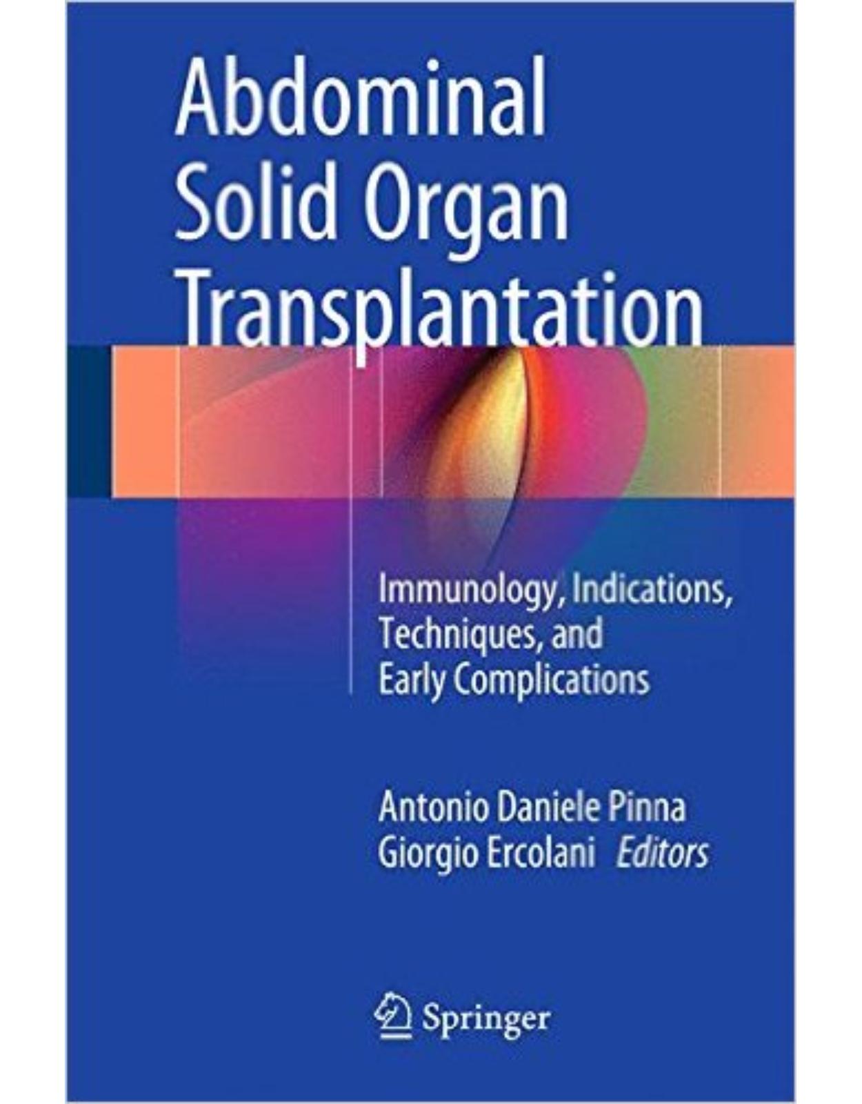 Abdominal Solid Organ Transplantation: Immunology, Indications, Techniques, and Early Complications 1st ed. 2015 Edition