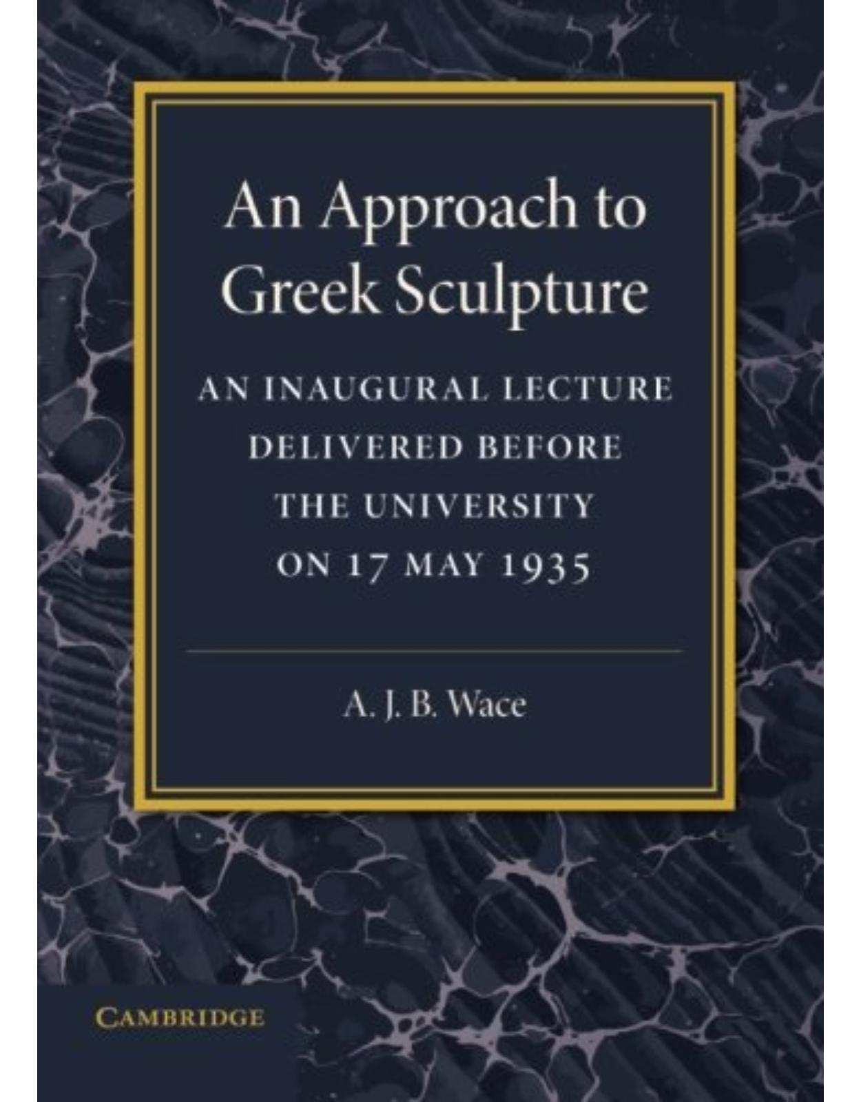 An Approach to Greek Sculpture: An Inaugural Lecture