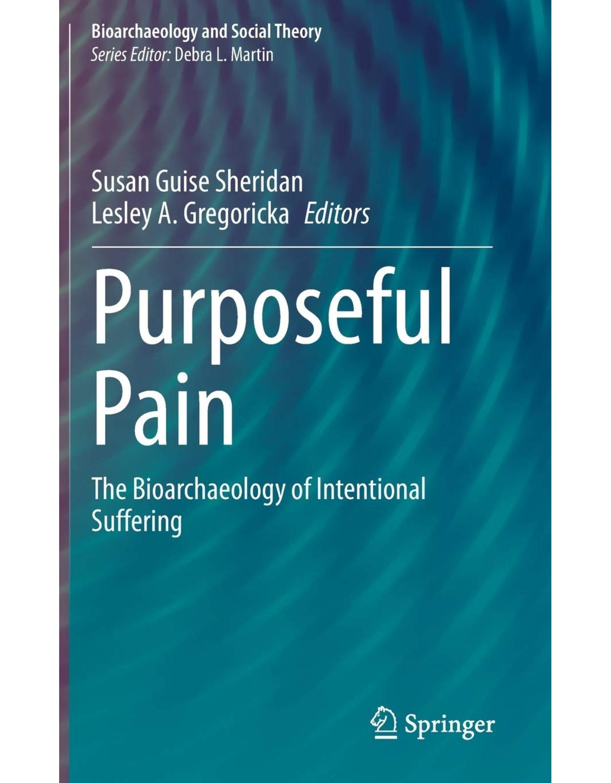 Purposeful Pain: The Bioarchaeology of Intentional Suffering 