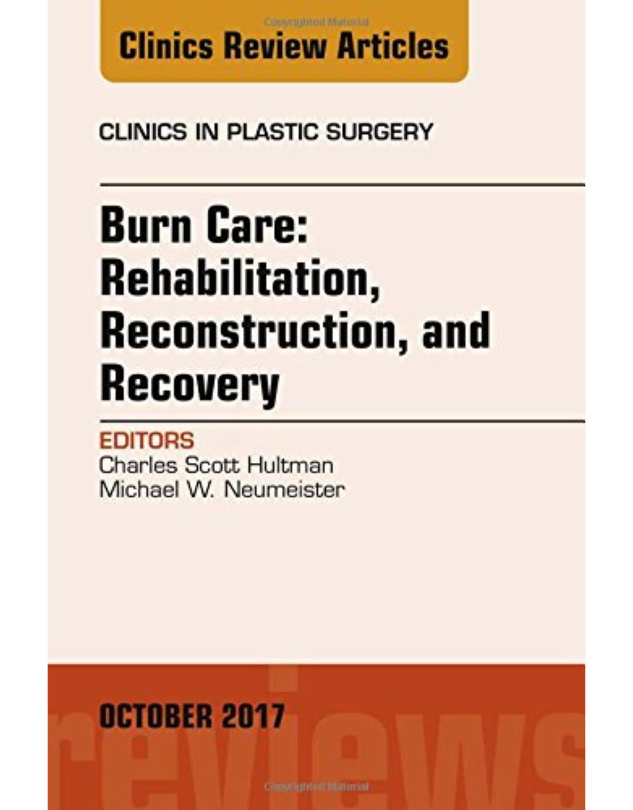 Burn Care: Reconstruction, Rehabilitation, and Recovery, An Issue of Clinics in Plastic Surgery, Volume 44-4