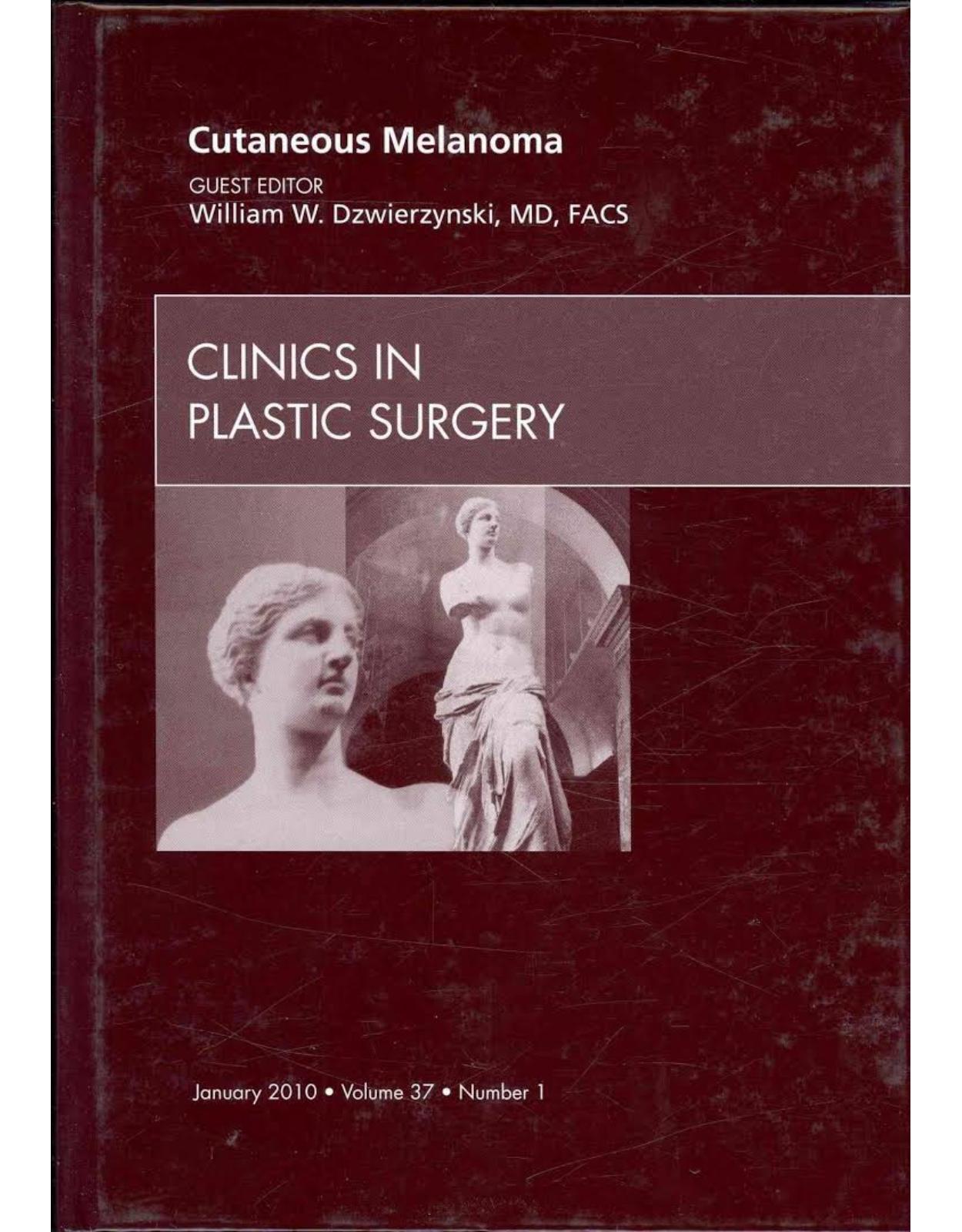 Cutaneous Melanoma, An Issue of Clinics in Plastic Surgery, Volume 37-1
