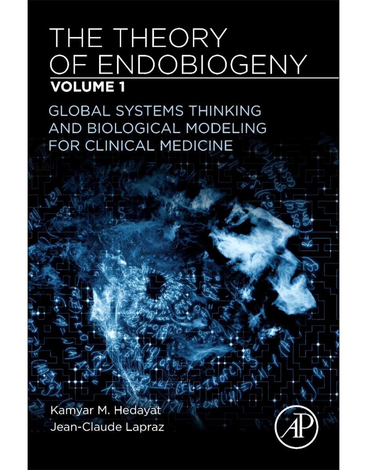 The Theory of Endobiogeny: Volume 1: Global Systems Thinking and Biological Modeling for Clinical Medicine