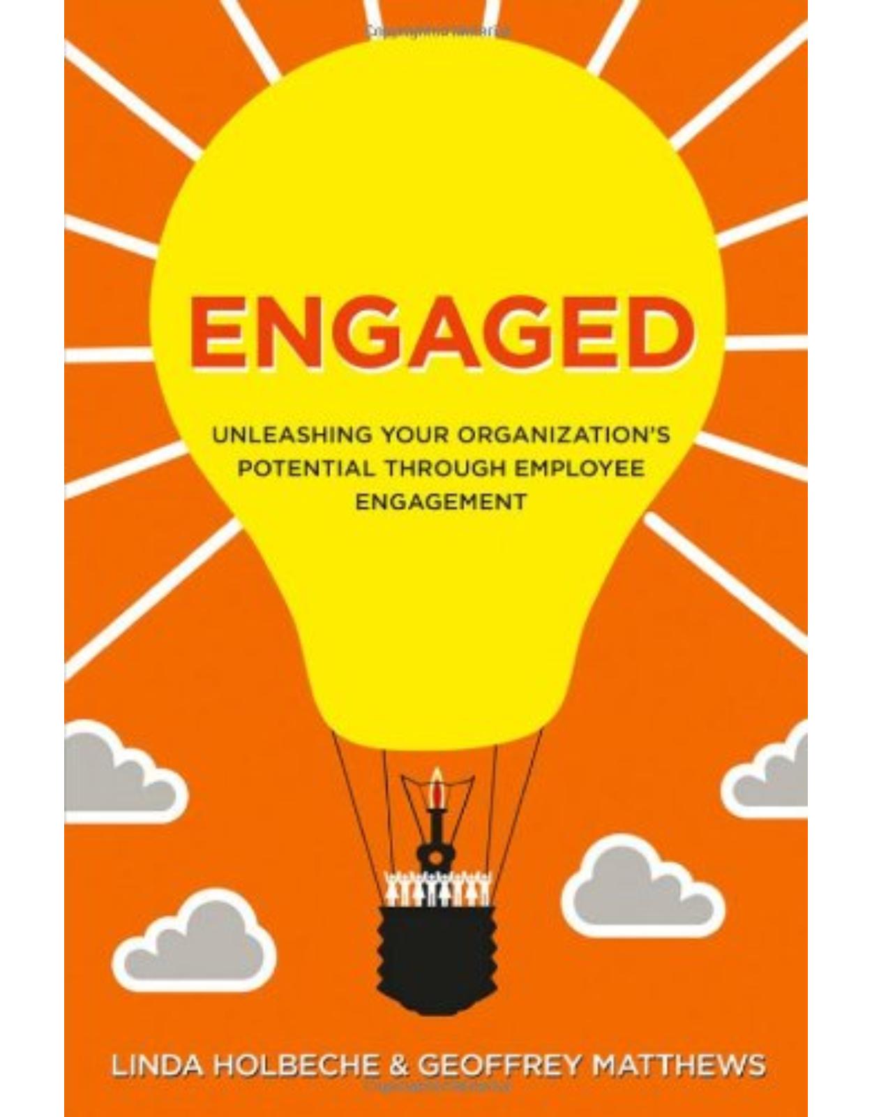 Engaged - Unleashing Your Organization s Potential Through Employee Engagement