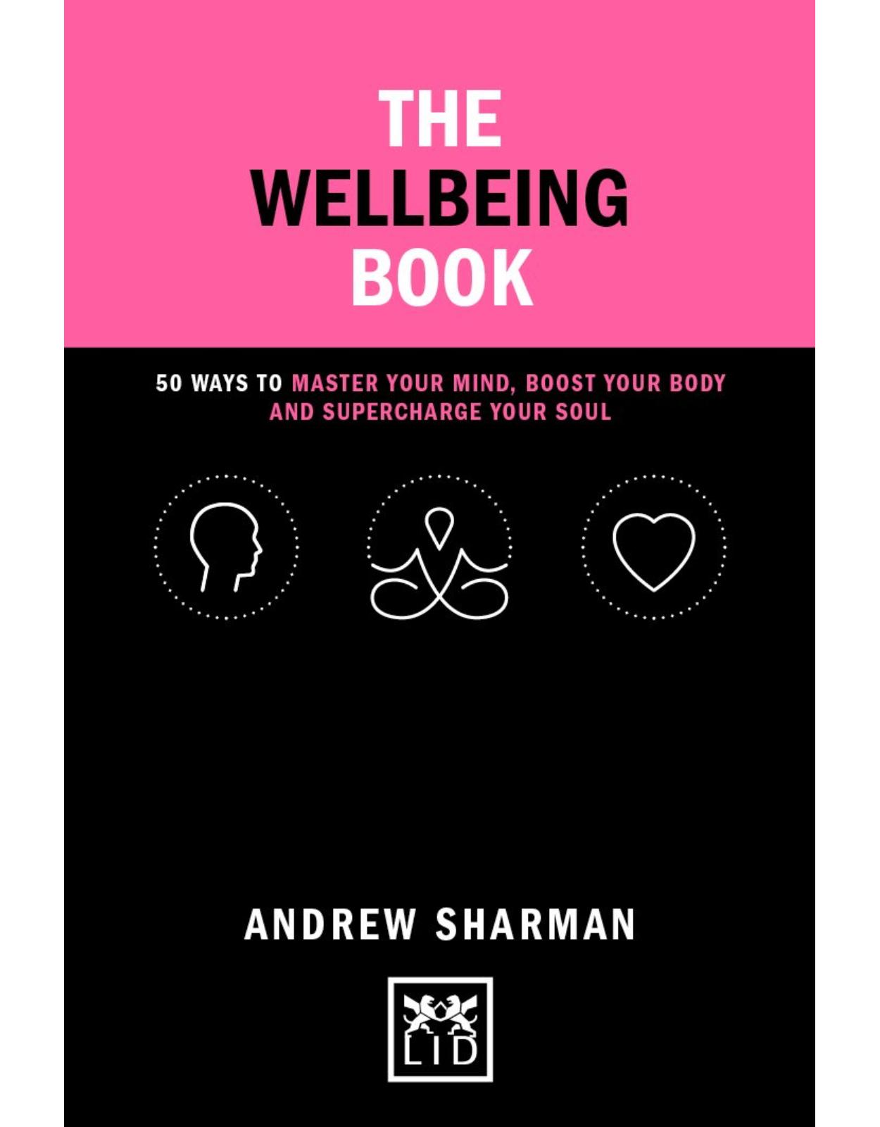 The Wellbeing Book: 50 ways to focus your mind, boost your body and supercharge your soul 