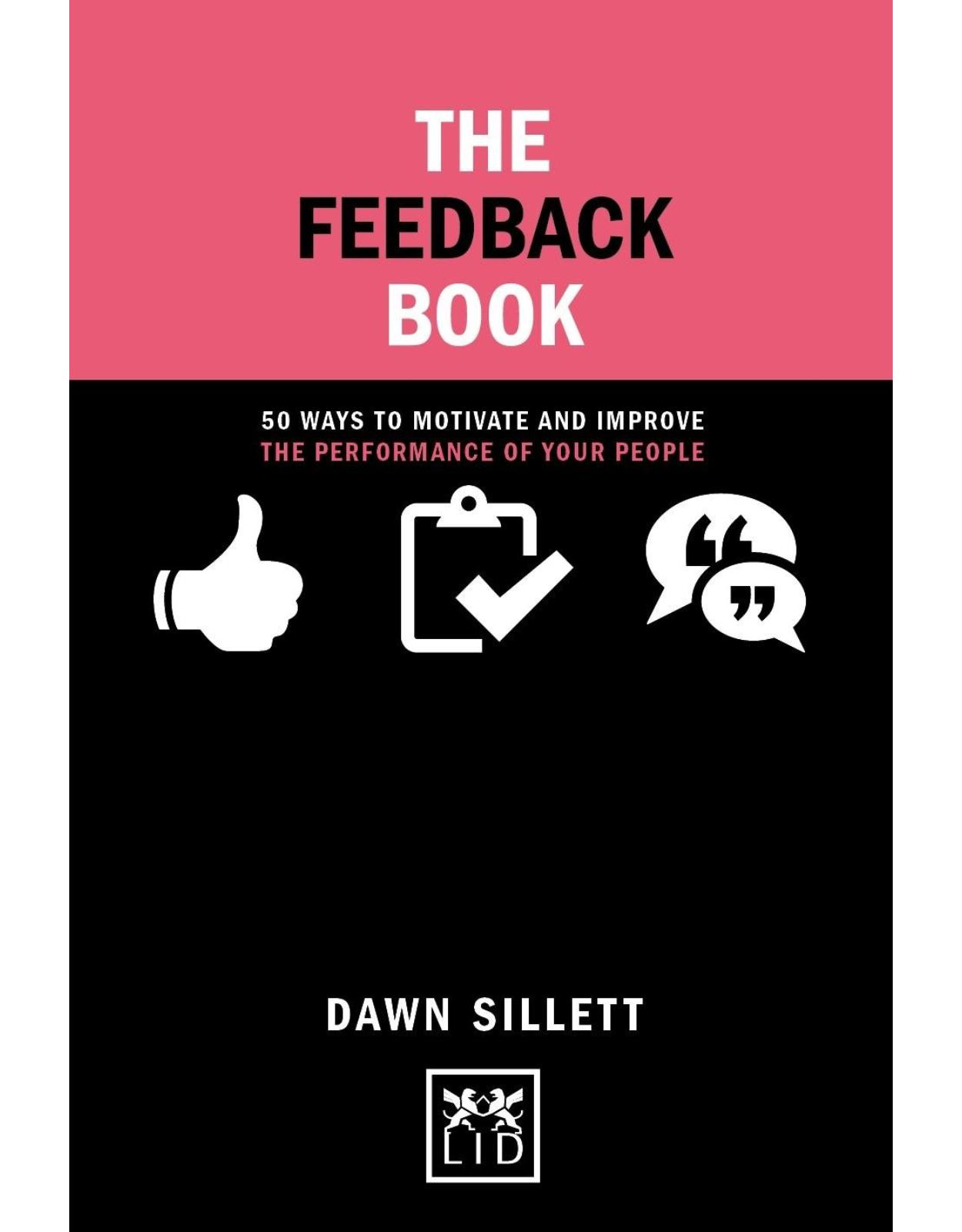 The Feedback Book: 50 Ways to Motivate and Improve the Performance of Your People