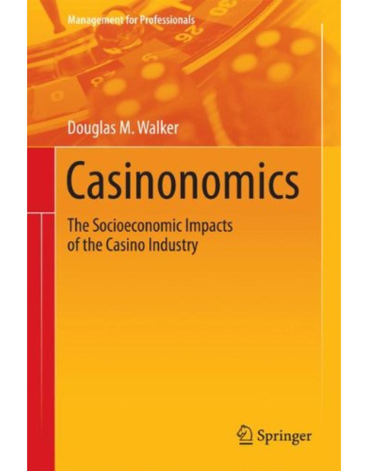 Casinonomics: The Socioeconomic Impacts of the Casino Industry (Management for Professionals)