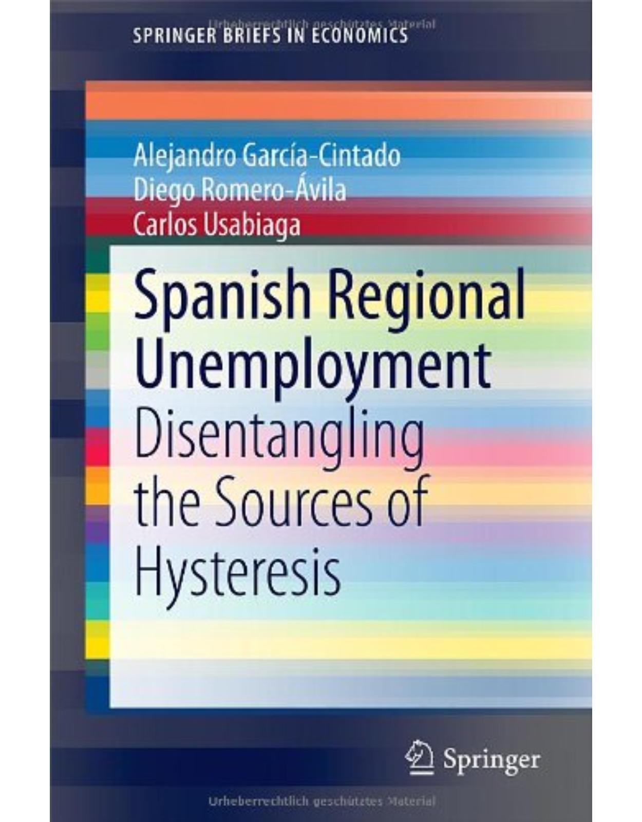 Spanish Regional Unemployment: Disentangling the Sources of Hysteresis (SpringerBriefs in Economics)