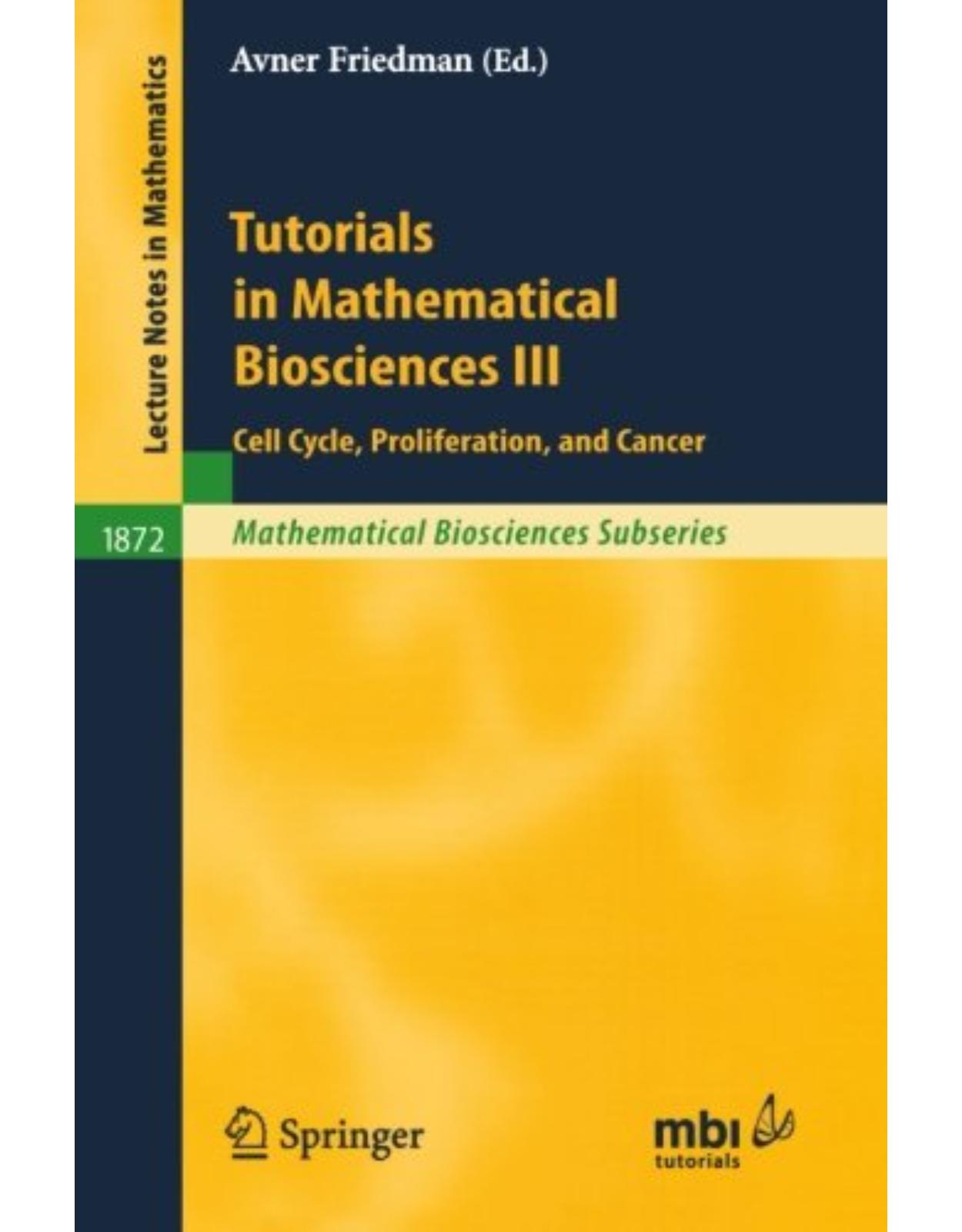 Tutorials in Mathematical Biosciences III: Cell Cycle, Proliferation, and Cancer (Lecture Notes in Mathematics / Mathematical Biosciences Subseries) 