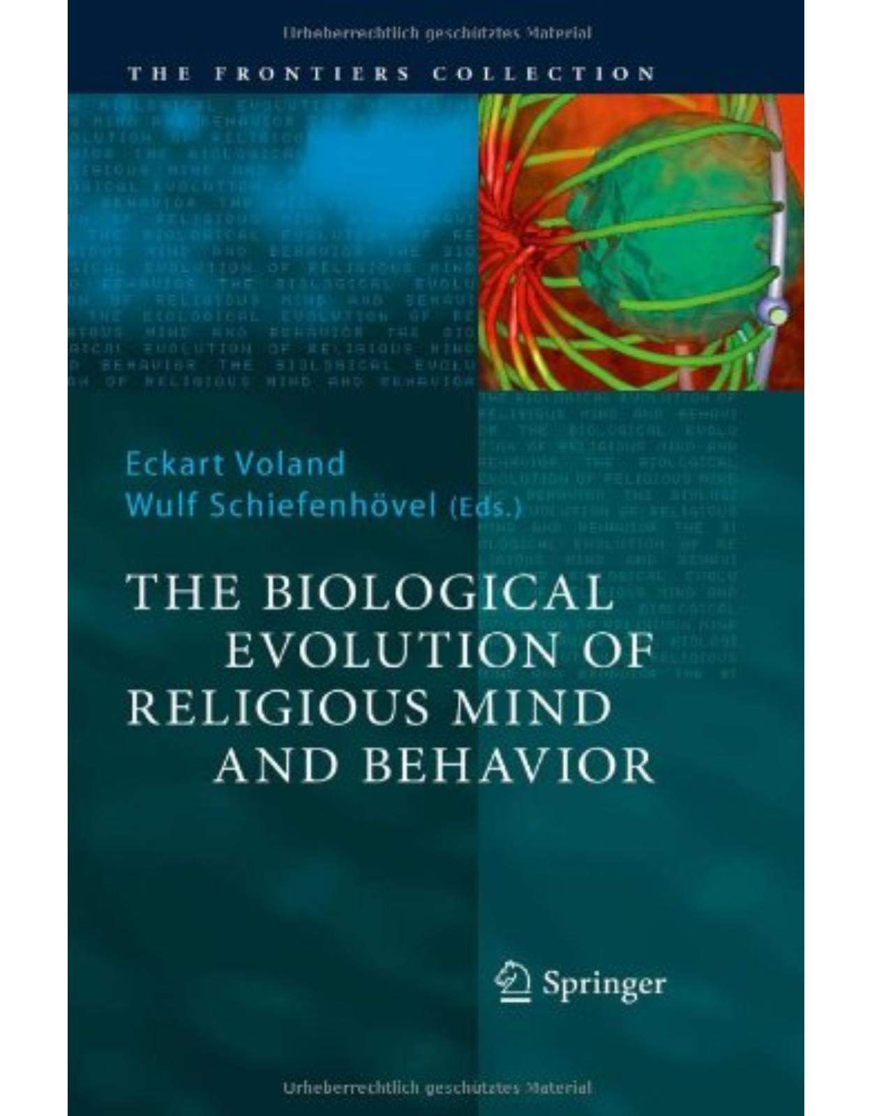 The Biological Evolution of Religious Mind and Behavior (The Frontiers Collection) 