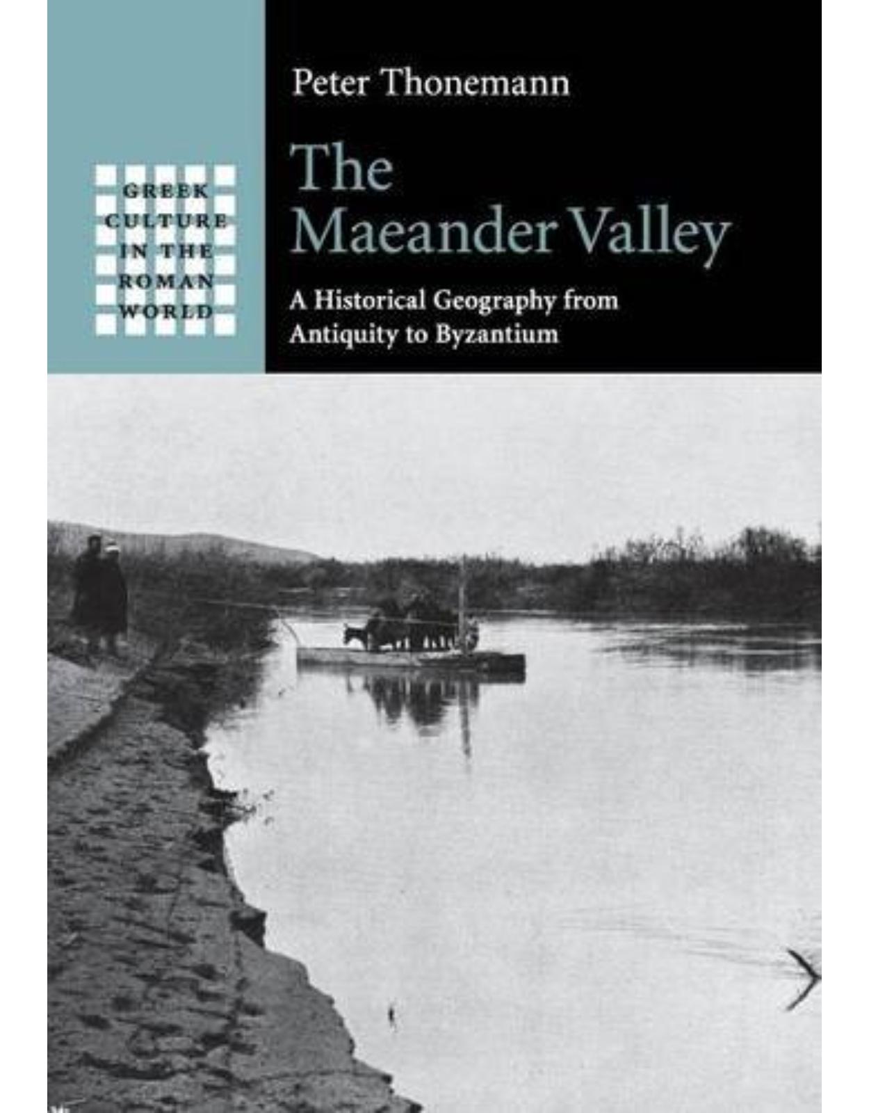 The Maeander Valley: A Historical Geography from Antiquity to Byzantium (Greek Culture in the Roman World)