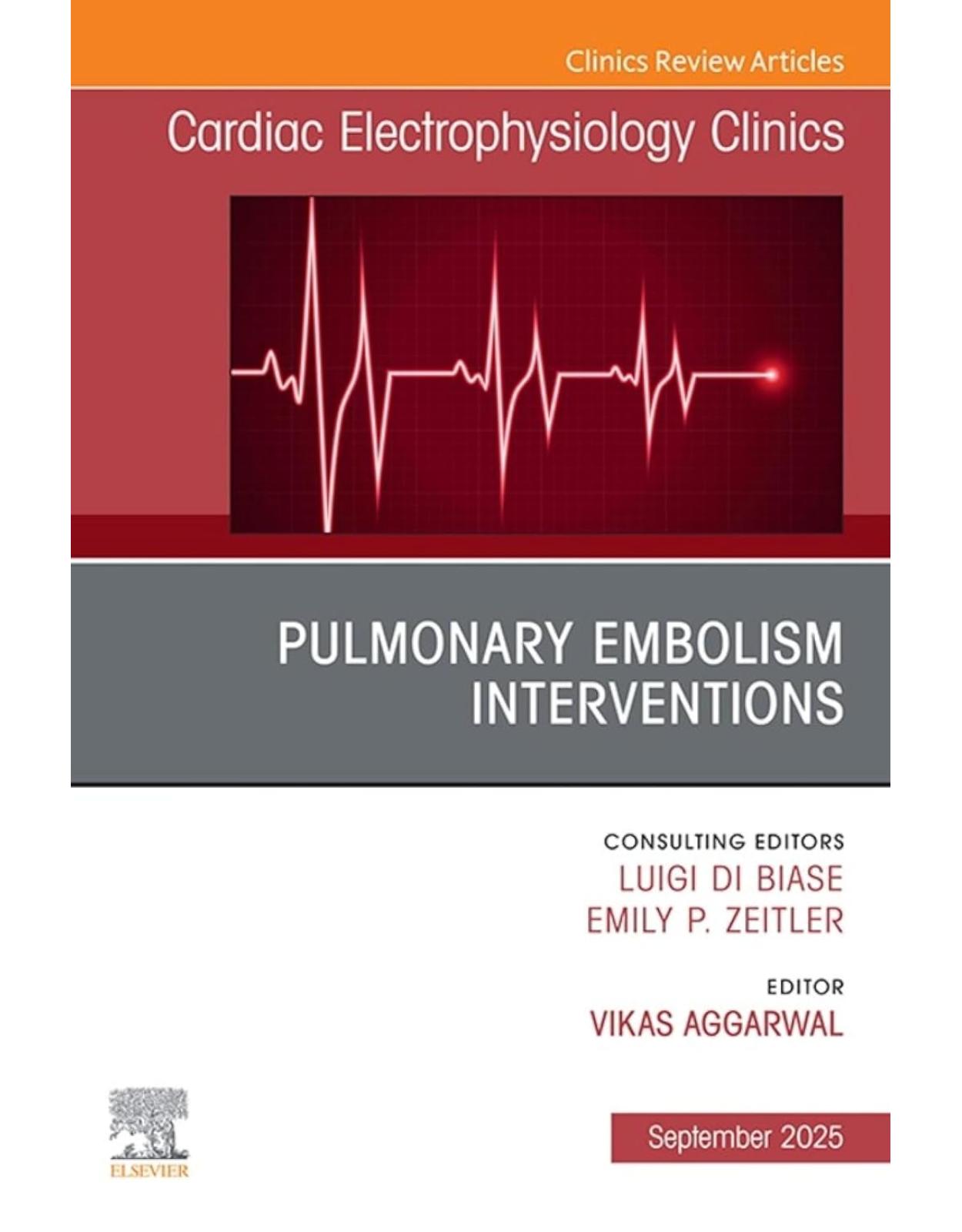 Pulmonary Embolism Interventions, An Issue of Cardiac Electrophysiology Clinics, 1st Edition
