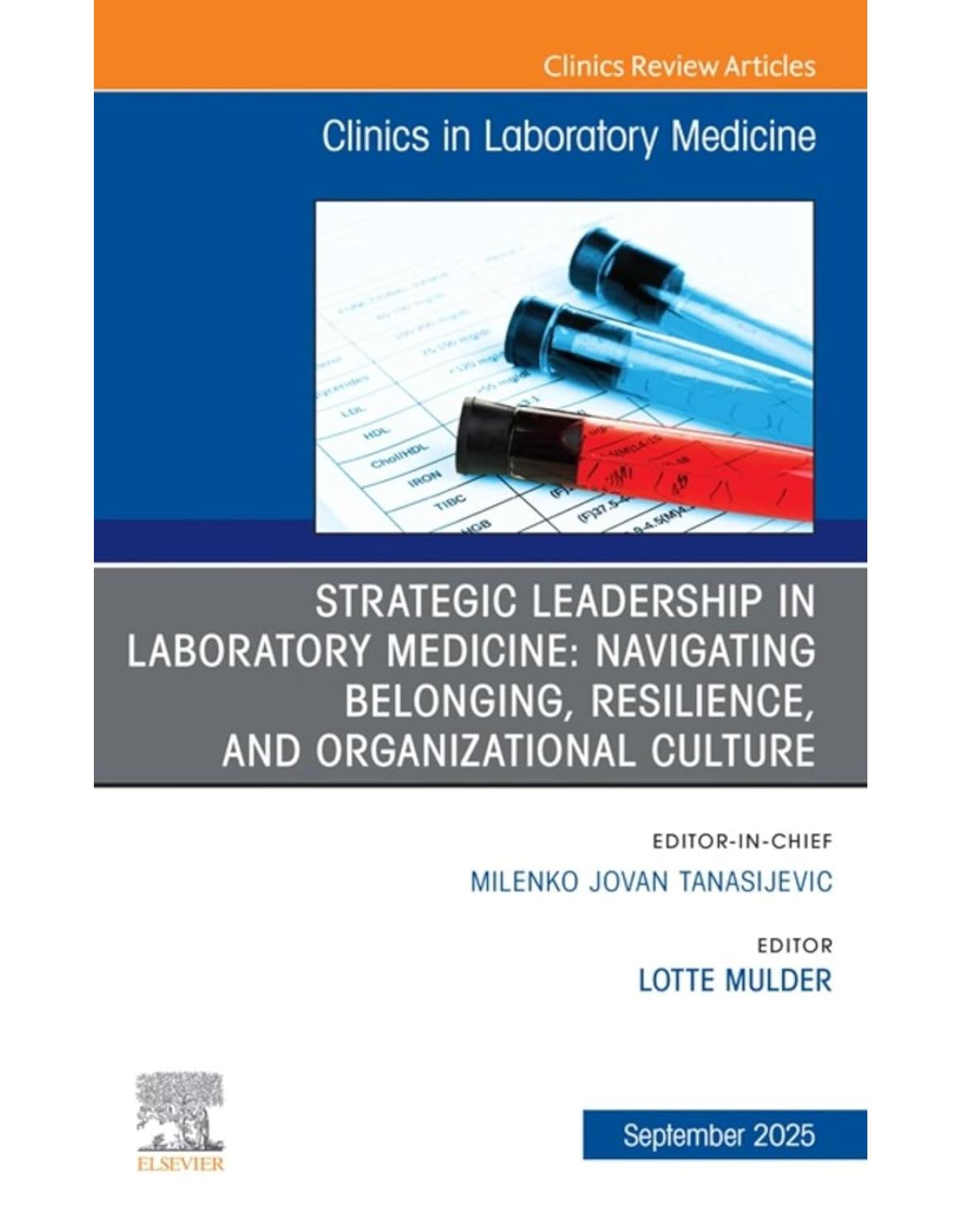 Strategic Leadership in Laboratory Medicine: Navigating Belonging, Resilience, and Organizational Culture, An Issue of the Clinics in Laboratory Medicine, 1st Edition