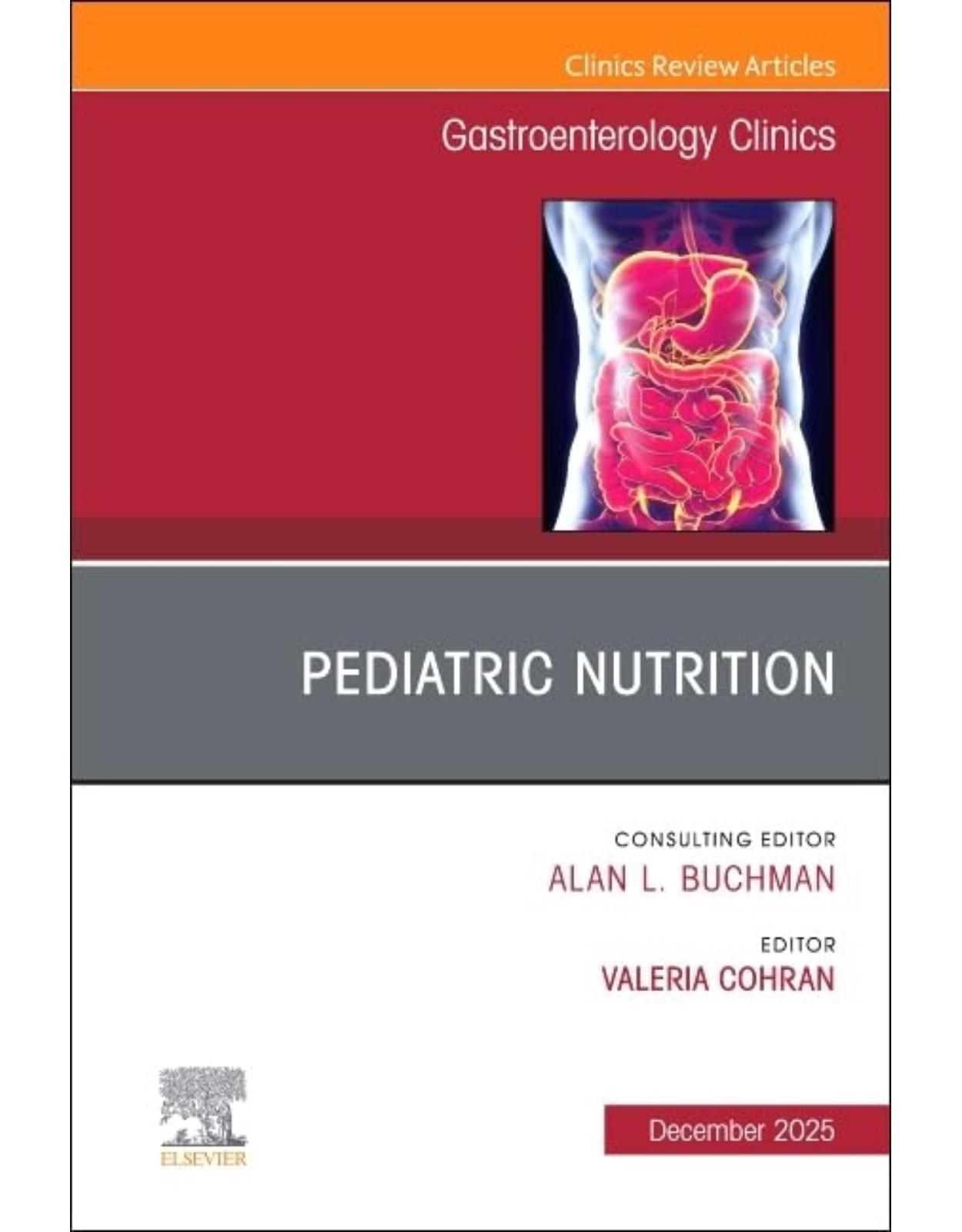 Pediatric Nutrition, An Issue of Gastroenterology Clinics of North America, 1st Edition