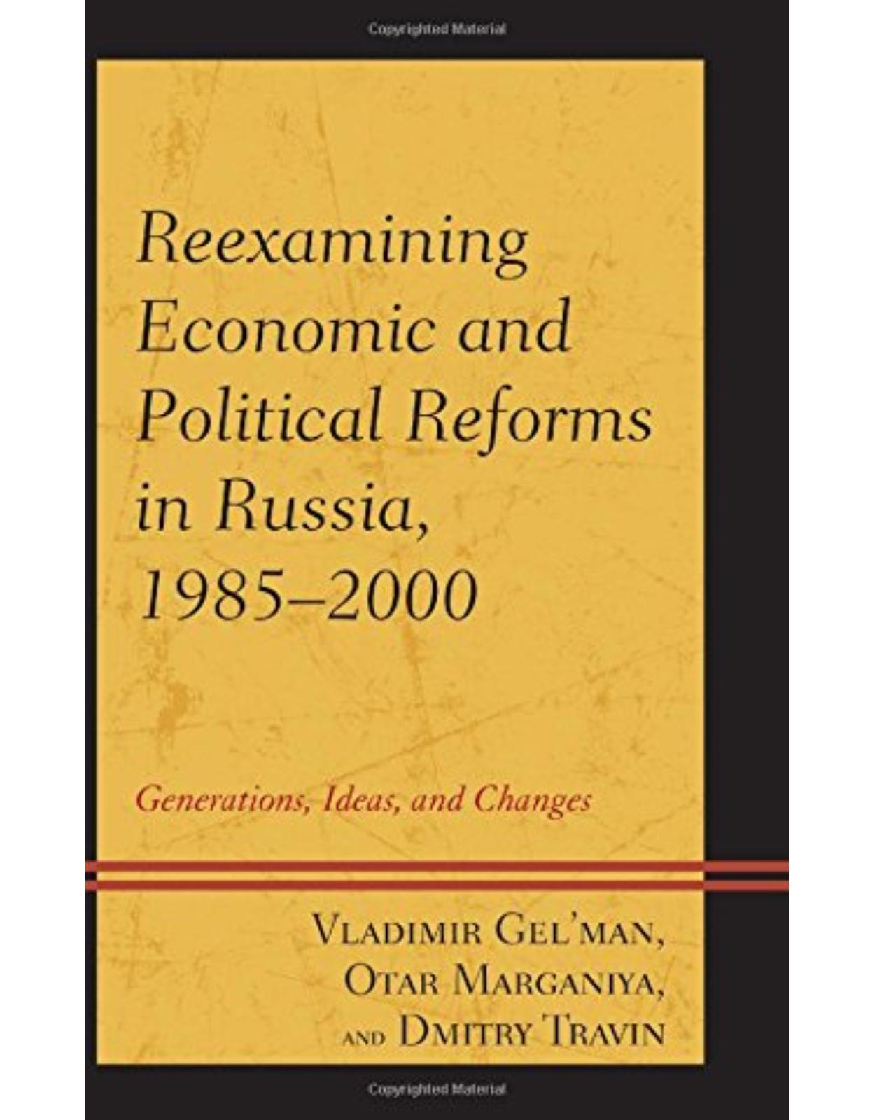 Reexamining Economic and Political Reforms in Russia, 1985�2000: Generations, Ideas, and Changes