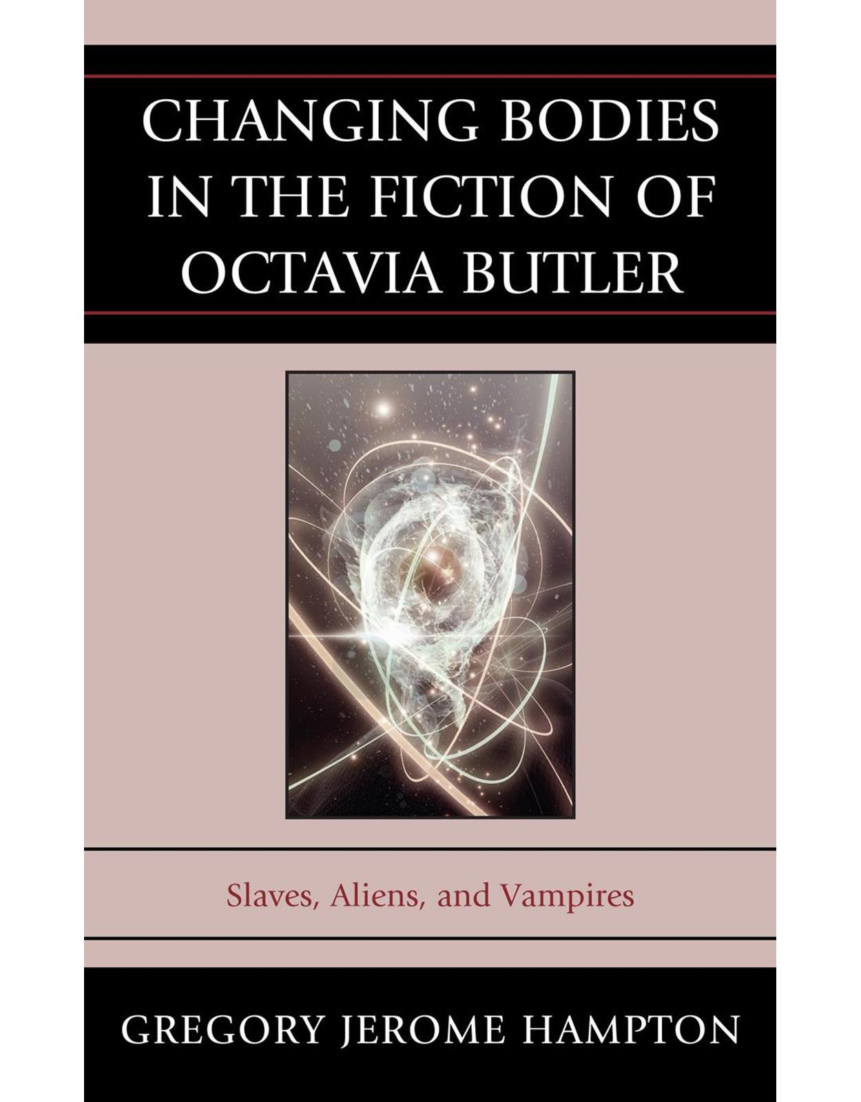 Changing Bodies in the Fiction of Octavia Butler: Slaves, Aliens, and Vampires