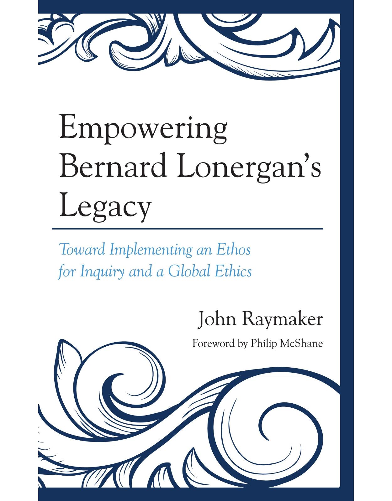 Empowering Bernard Lonergan's Legacy: Toward Implementing an Ethos for Inquiry and a Global Ethics