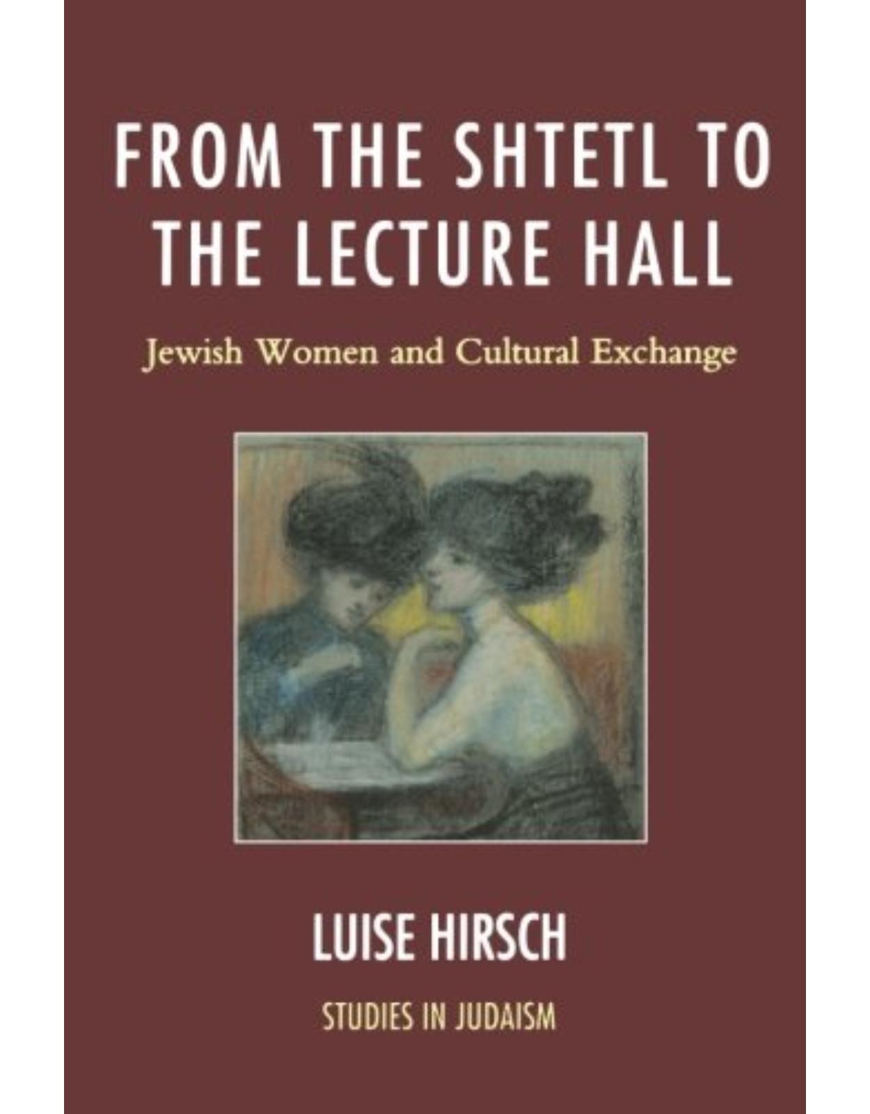 From the Shtetl to the Lecture Hall: Jewish Women and Cultural Exchange