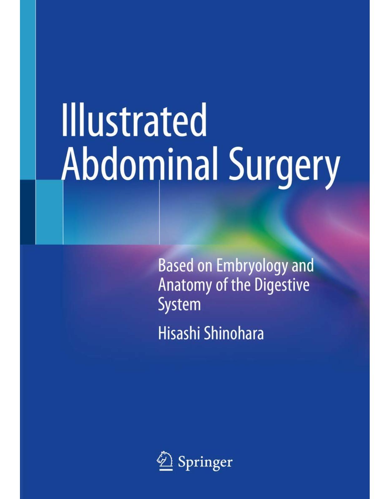 Illustrated Abdominal Surgery: Based on Embryology and Anatomy of the Digestive System