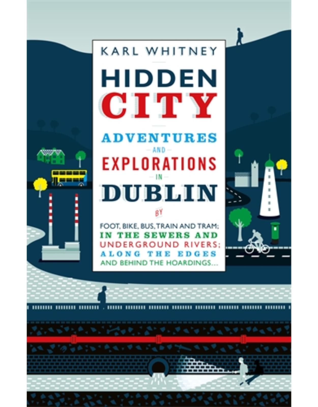 Hidden City: Adventures And Explorations In Dublin