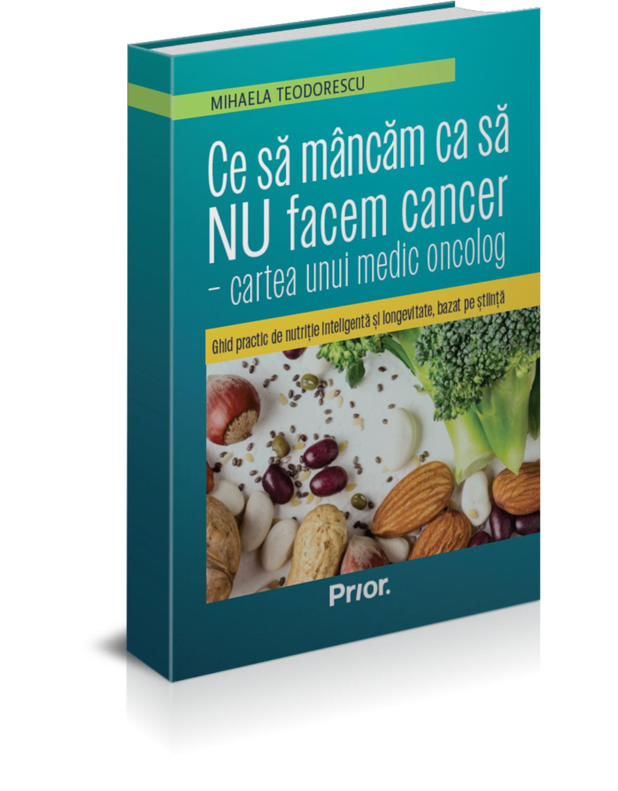 Ce sa mancam ca sa NU facem cancer - cartea unui medic oncolog. Ghid practic de nutritie inteligenta si longevitate, bazat pe stiinta