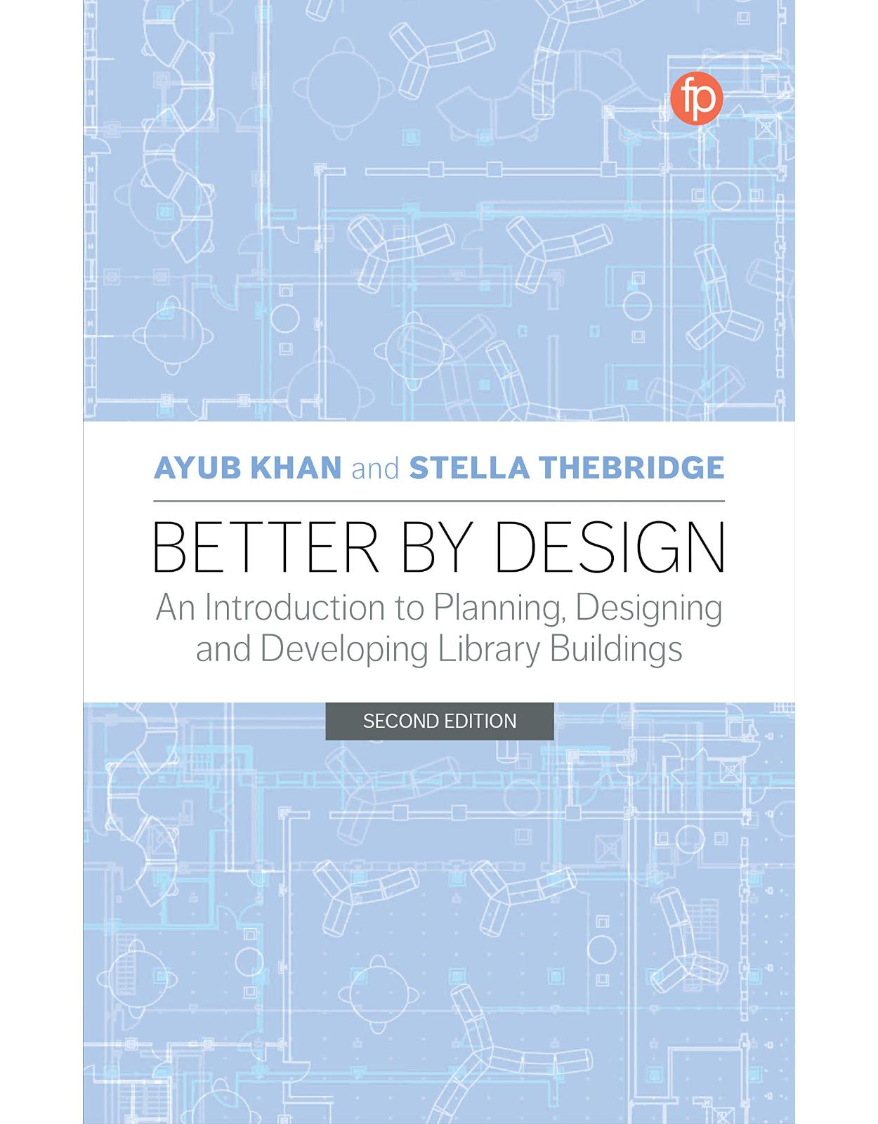 Better by Design: An Introduction to Planning, Designing and Developing Library Buildings