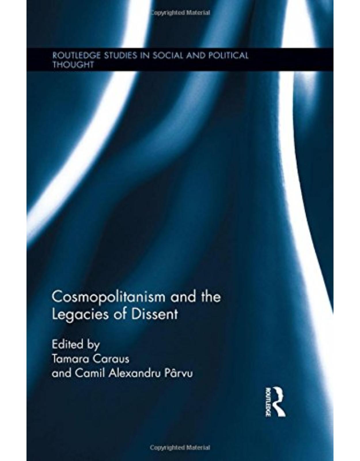 Cosmopolitanism and the Legacies of Dissent (Routledge Studies in Social and Political Thought)