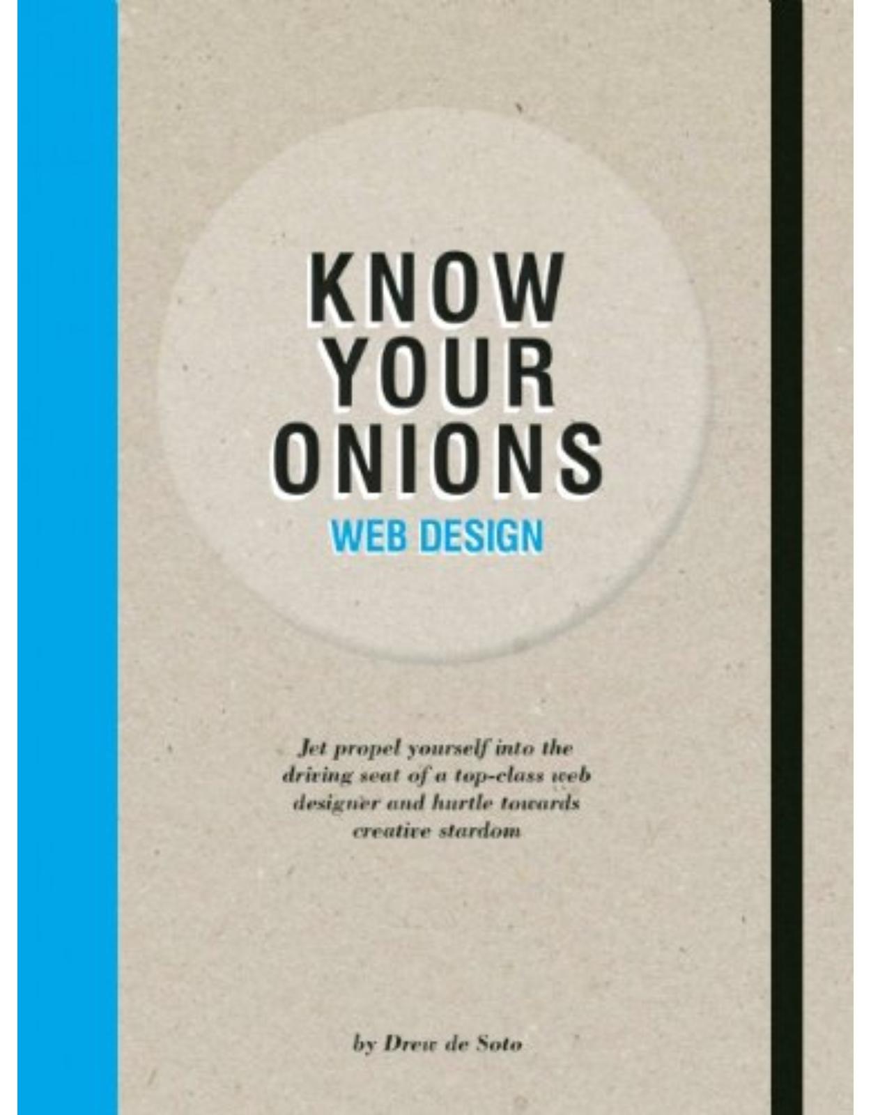 Know Your Onions Web Design: Jet Propel Yourself into the Driving Seat of a Top-Class Web Designer and Hurtle towards Creative Stardom 